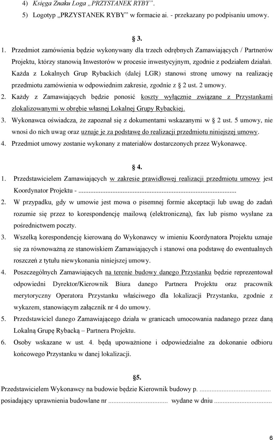 Każda z Lokalnych Grup Rybackich (dalej LGR) stanowi stronę umowy na realizację przedmiotu zamówienia w odpowiednim zakresie, zgodnie z 2 