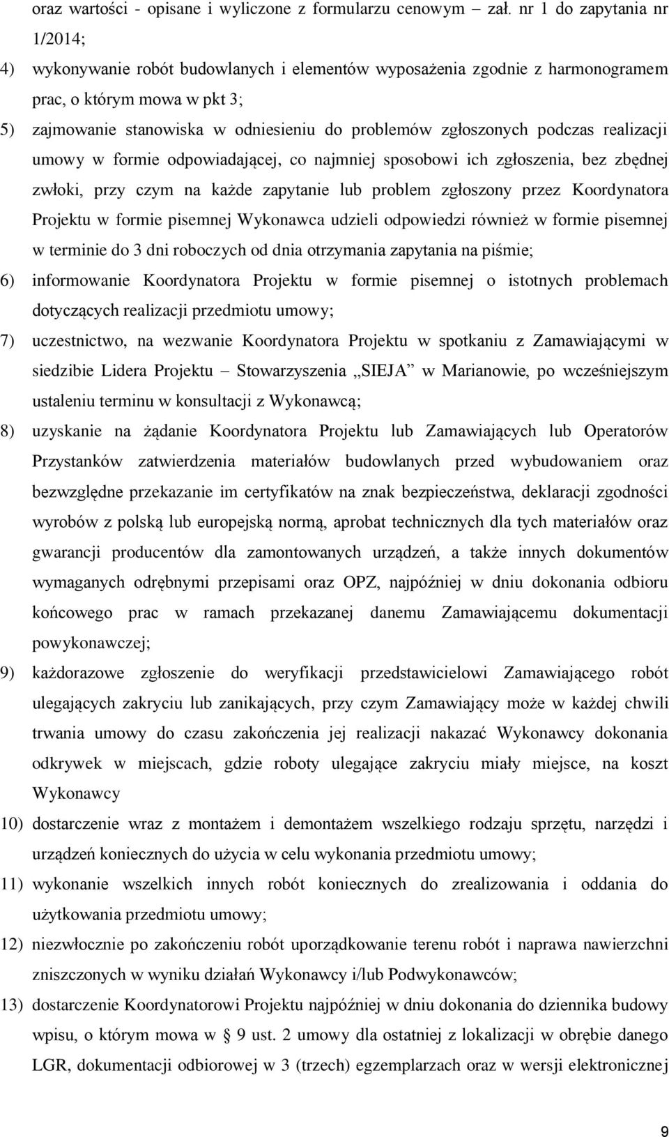 zgłoszonych podczas realizacji umowy w formie odpowiadającej, co najmniej sposobowi ich zgłoszenia, bez zbędnej zwłoki, przy czym na każde zapytanie lub problem zgłoszony przez Koordynatora Projektu