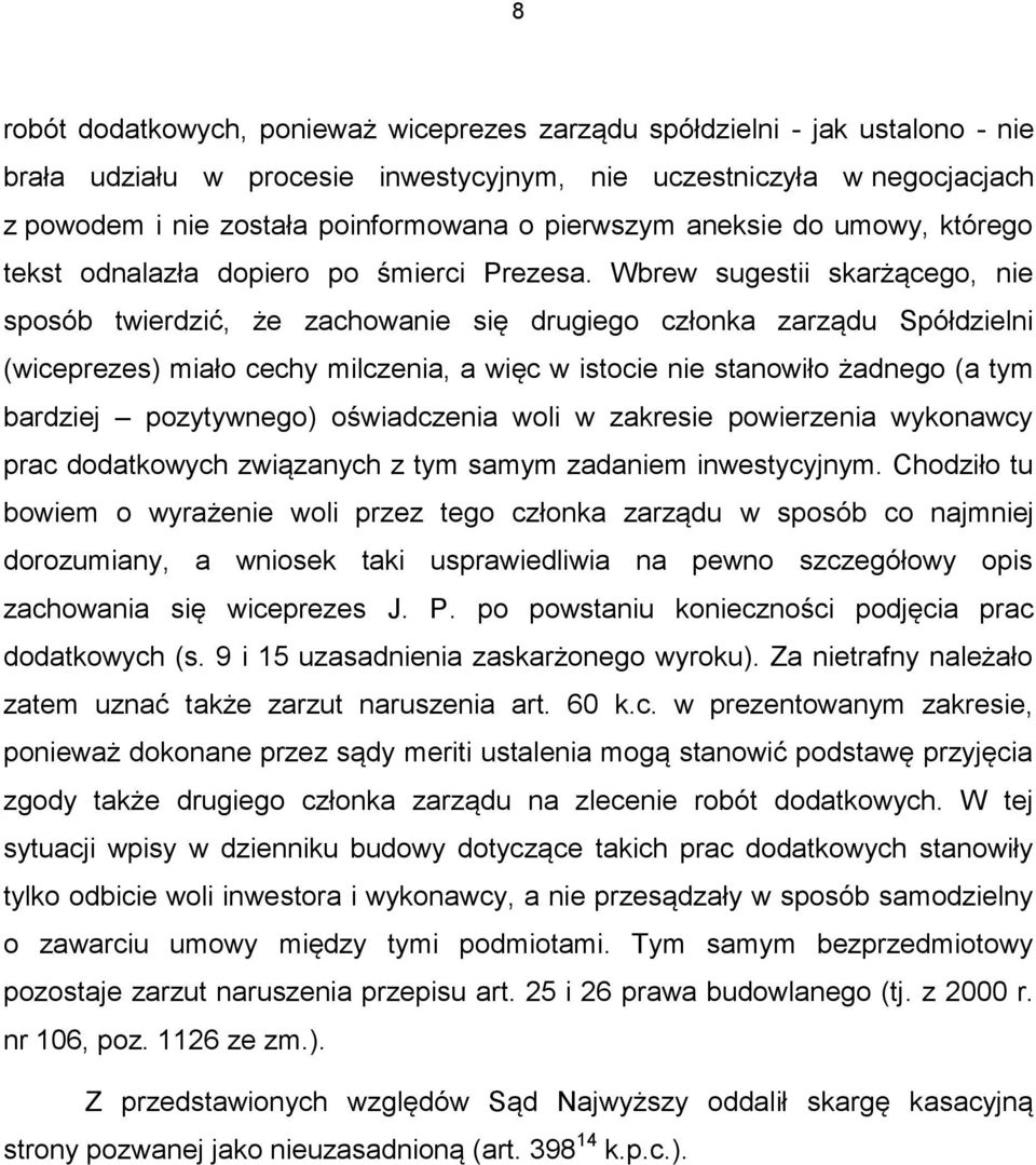 Wbrew sugestii skarżącego, nie sposób twierdzić, że zachowanie się drugiego członka zarządu Spółdzielni (wiceprezes) miało cechy milczenia, a więc w istocie nie stanowiło żadnego (a tym bardziej