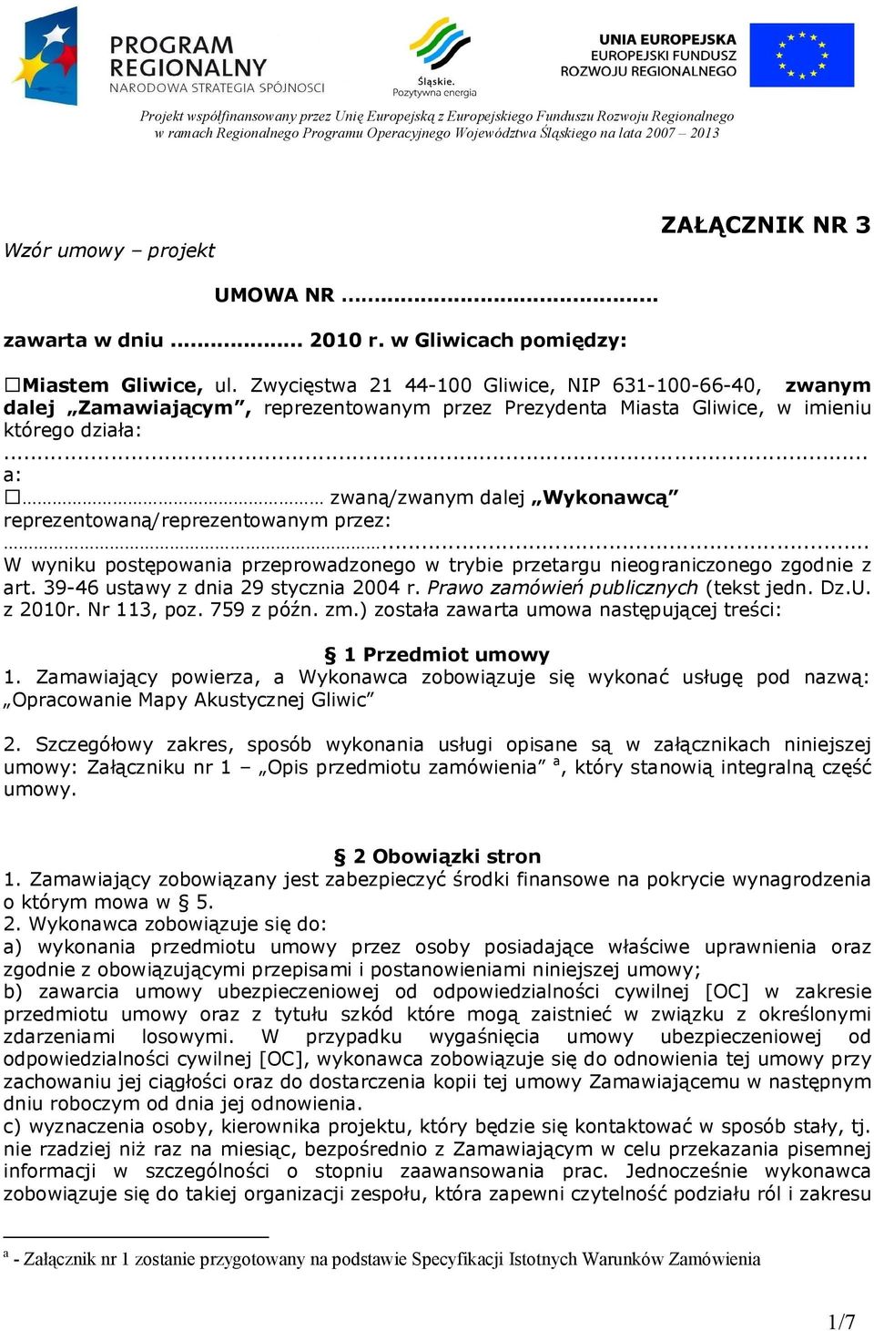 reprezentowaną/reprezentowanym przez:... W wyniku postępowania przeprowadzonego w trybie przetargu nieograniczonego zgodnie z art. 39-46 ustawy z dnia 29 stycznia 2004 r.