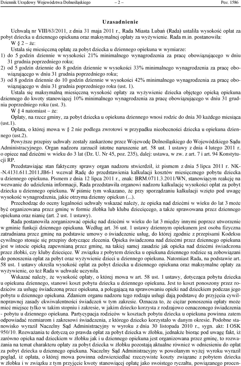 postanowiła: W 2 że: Ustala się miesięczną opłatę za pobyt dziecka u dziennego opiekuna w wymiarze: 1) do 5 godzin dziennie w wysokości 21% minimalnego wynagrodzenia za pracę obowiązującego w dniu 31