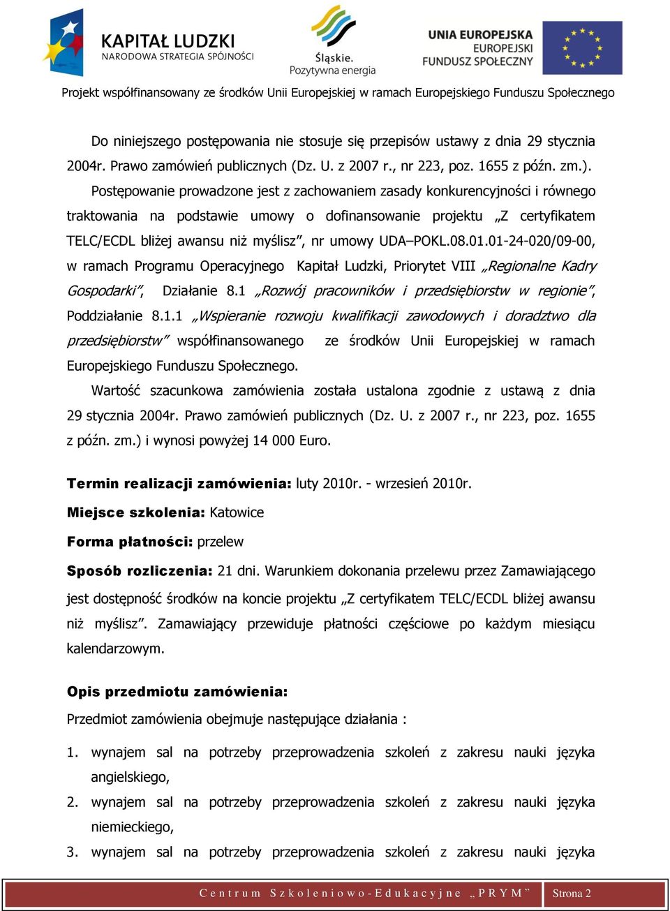 POKL.08.01.01-24-020/09-00, w ramach Programu Operacyjnego Kapitał Ludzki, Priorytet VIII Regionalne Kadry Gospodarki, Działanie 8.1 Rozwój pracowników i przedsiębiorstw w regionie, Poddziałanie 8.1.1 Wspieranie rozwoju kwalifikacji zawodowych i doradztwo dla przedsiębiorstw współfinansowanego ze środków Unii Europejskiej w ramach Europejskiego Funduszu Społecznego.