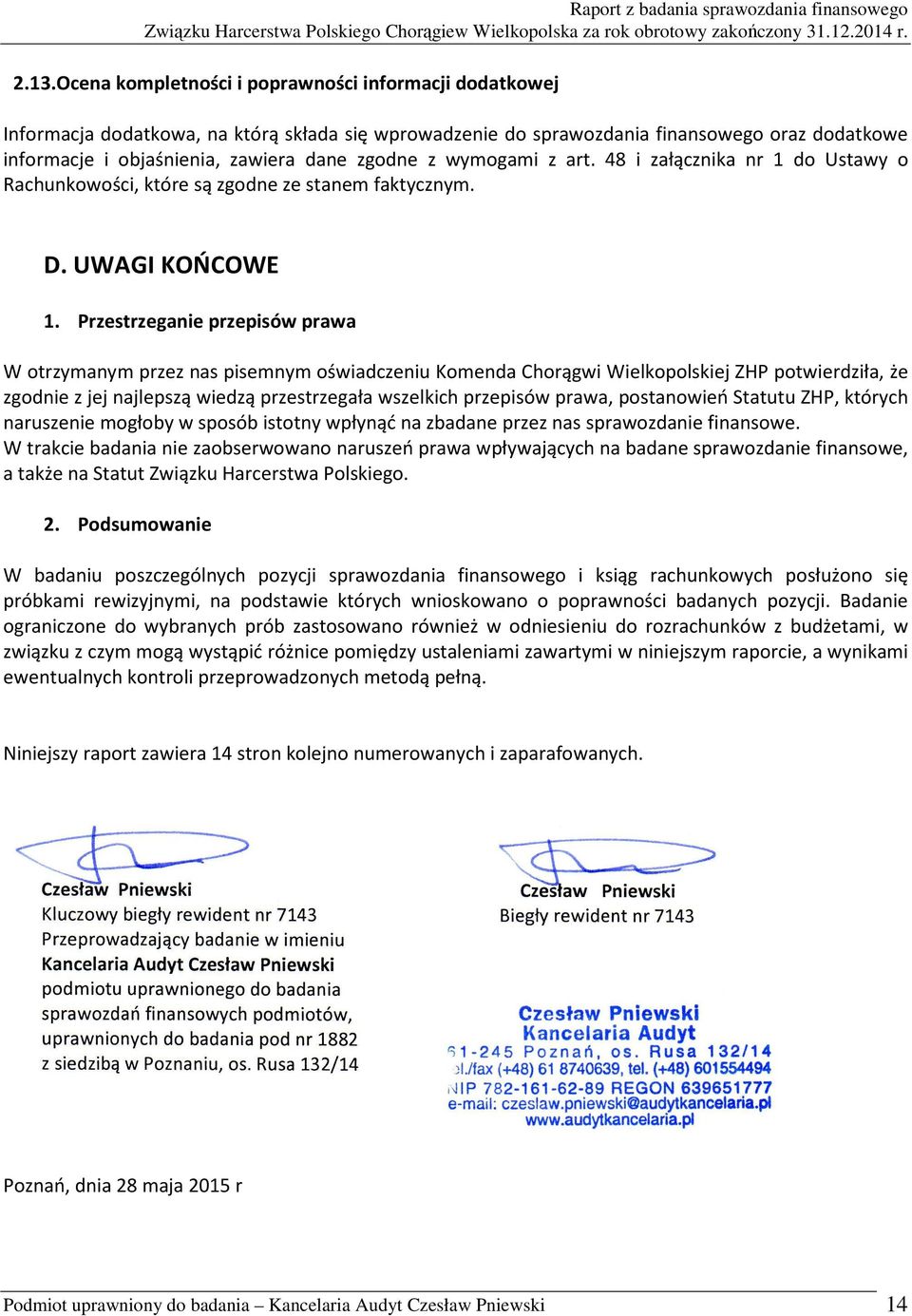 Przestrzeganie przepisów prawa W otrzymanym przez nas pisemnym oświadczeniu Komenda Chorągwi Wielkopolskiej ZHP potwierdziła, że zgodnie z jej najlepszą wiedzą przestrzegała wszelkich przepisów