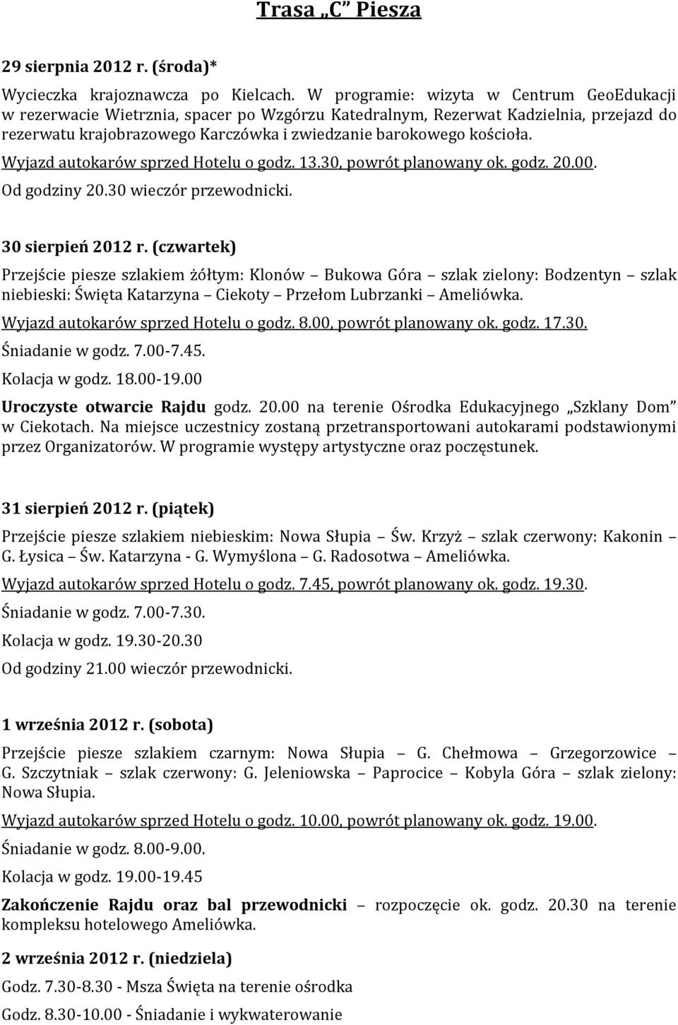 Wyjazd autokarów sprzed Hotelu o godz. 13.30, powrót planowany ok. godz. 20.00. Od godziny 20.30 wieczór przewodnicki. 30 sierpień 2012 r.