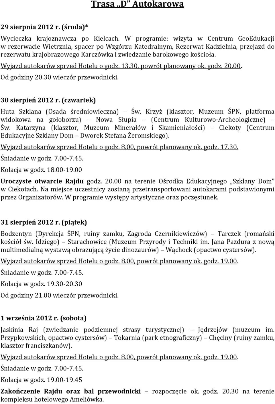 Wyjazd autokarów sprzed Hotelu o godz. 13.30, powrót planowany ok. godz. 20.00. Od godziny 20.30 wieczór przewodnicki. 30 sierpień 2012 r. (czwartek) Huta Szklana (Osada średniowieczna) Św.