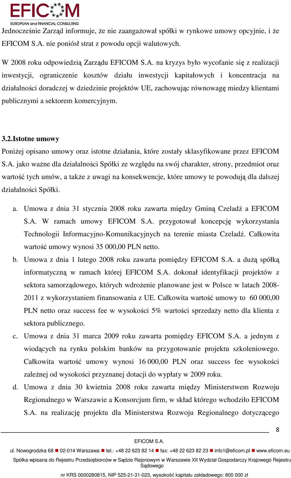 na kryzys było wycofanie się z realizacji inwestycji, ograniczenie kosztów działu inwestycji kapitałowych i koncentracja na działalności doradczej w dziedzinie projektów UE, zachowując równowagę