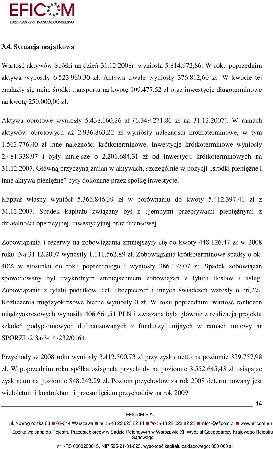 2007). W ramach aktywów obrotowych aŝ 2.936.863,22 zł wyniosły naleŝności krótkoterminowe, w tym 1.563.776,40 zł inne naleŝności krótkoterminowe. Inwestycje krótkoterminowe wyniosły 2.481.