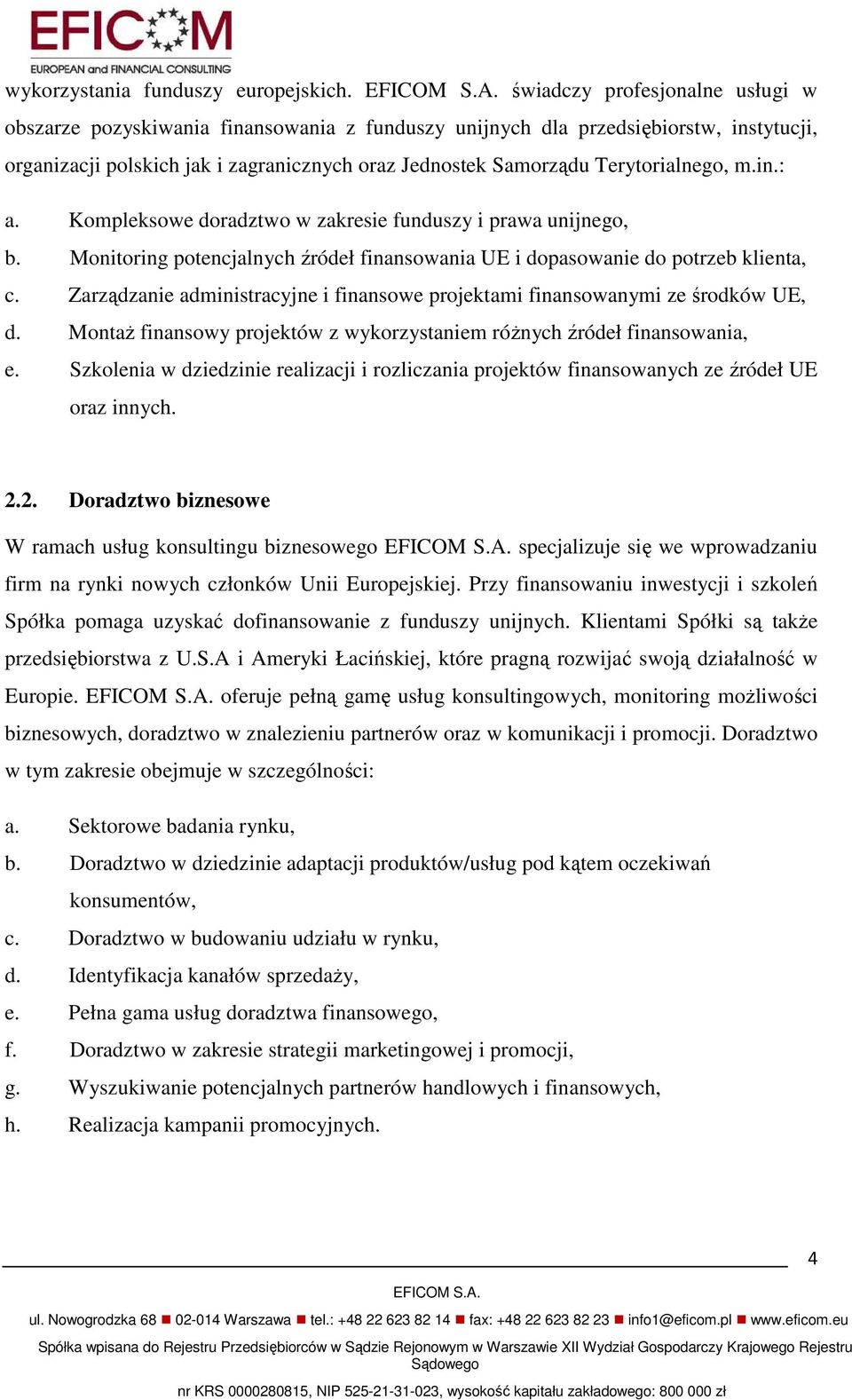 Terytorialnego, m.in.: a. Kompleksowe doradztwo w zakresie funduszy i prawa unijnego, b. Monitoring potencjalnych źródeł finansowania UE i dopasowanie do potrzeb klienta, c.