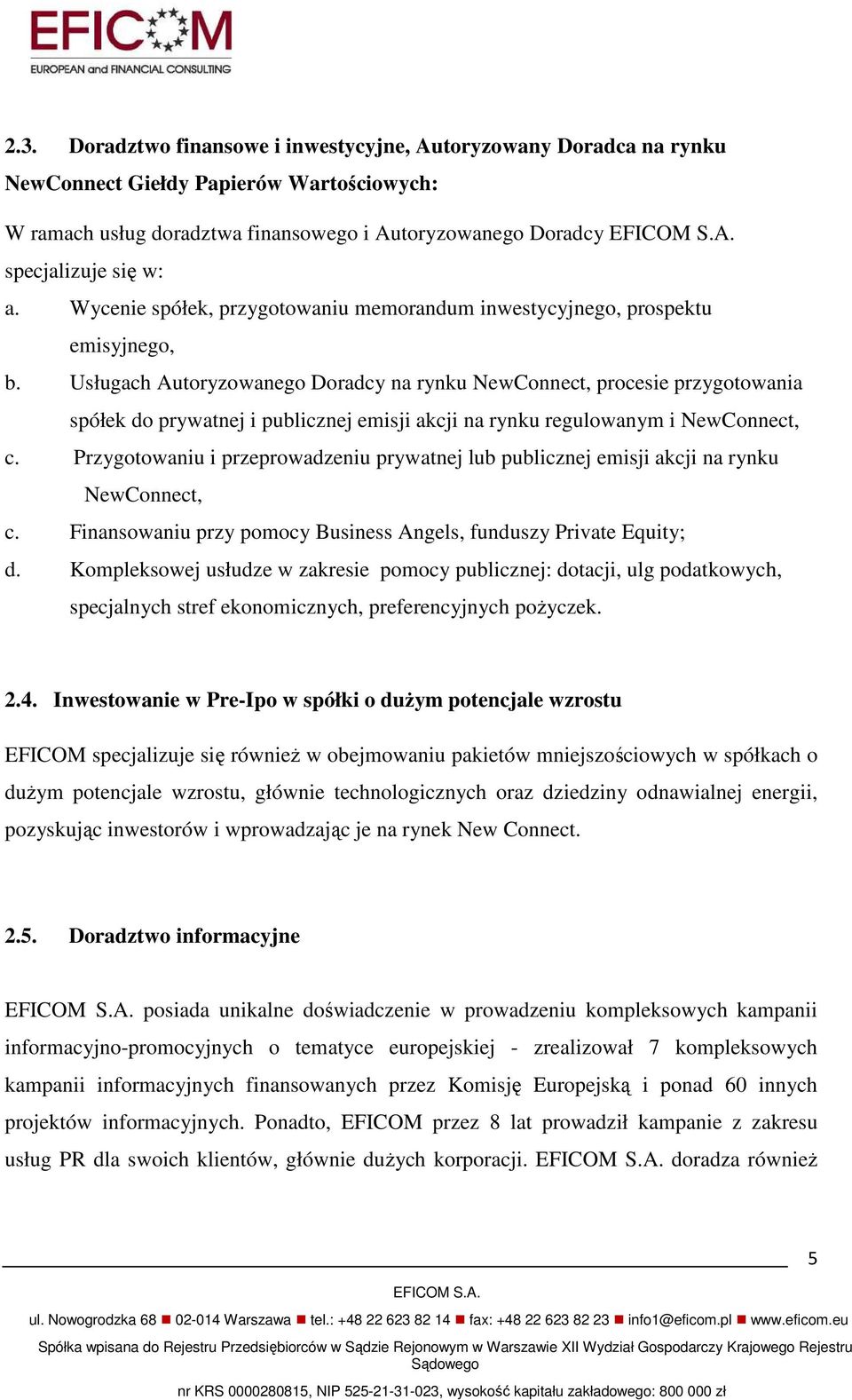 Usługach Autoryzowanego Doradcy na rynku NewConnect, procesie przygotowania spółek do prywatnej i publicznej emisji akcji na rynku regulowanym i NewConnect, c.