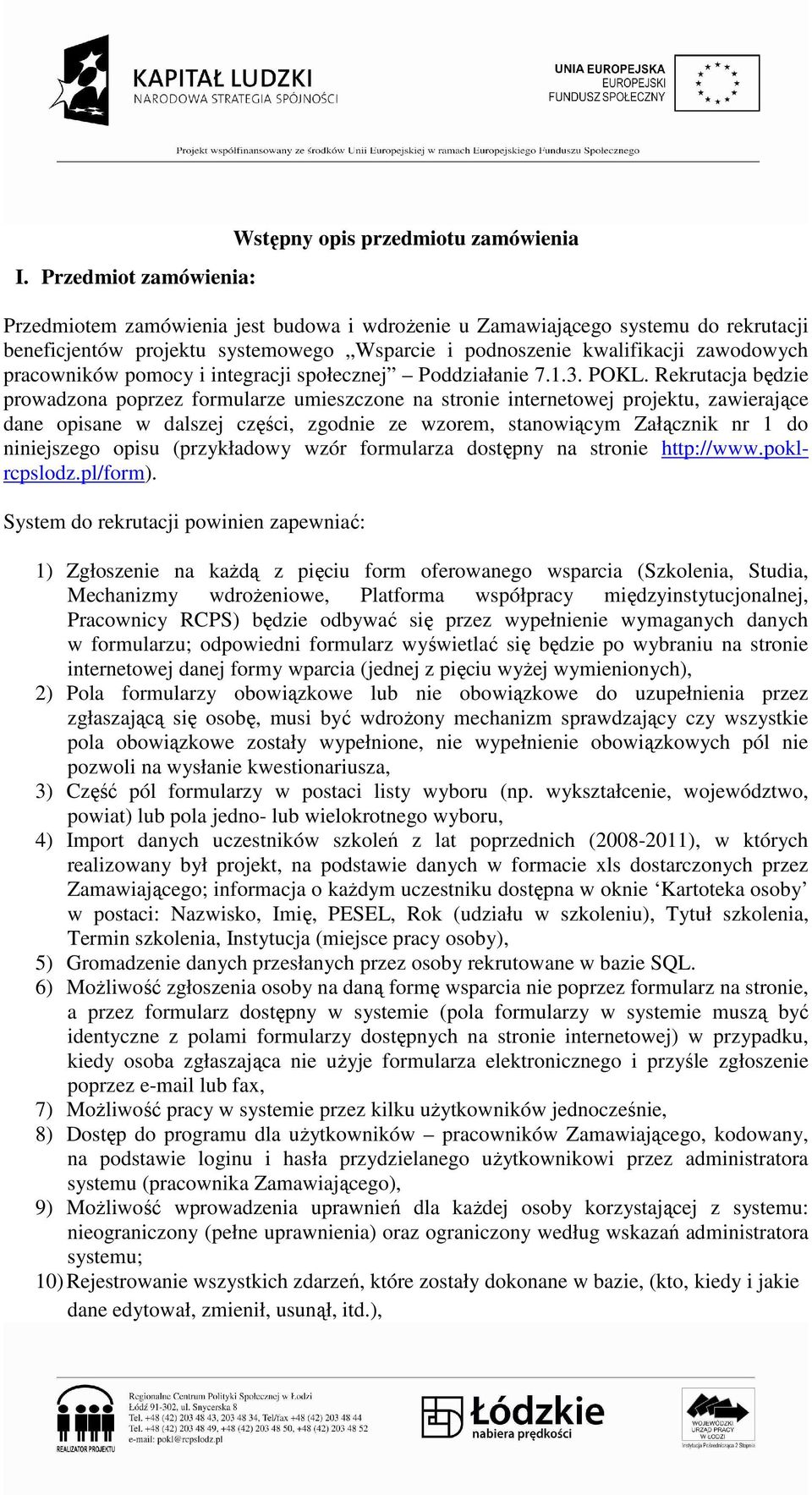 Rekrutacja będzie prowadzona poprzez formularze umieszczone na stronie internetowej projektu, zawierające dane opisane w dalszej części, zgodnie ze wzorem, stanowiącym Załącznik nr 1 do niniejszego