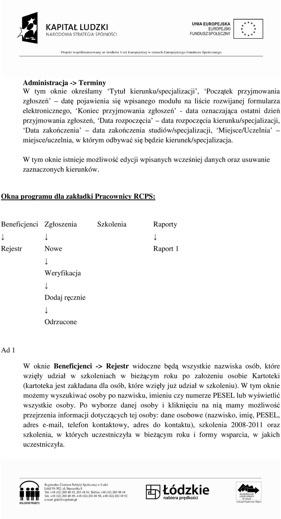 Miejsce/Uczelnia miejsce/uczelnia, w którym odbywać się będzie kierunek/specjalizacja. W tym oknie istnieje moŝliwość edycji wpisanych wcześniej danych oraz usuwanie zaznaczonych kierunków.