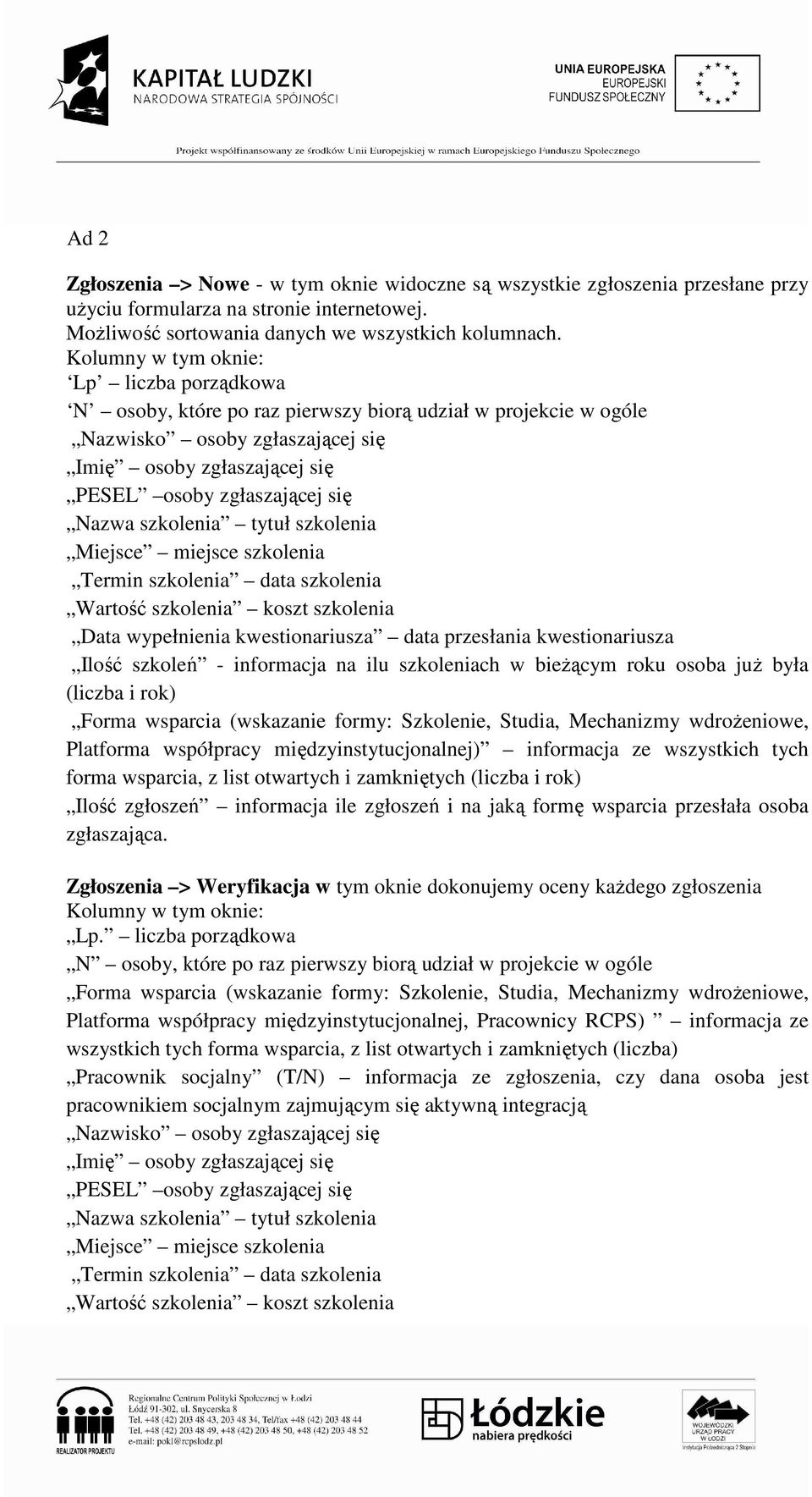 szkolenia Miejsce miejsce szkolenia Termin szkolenia data szkolenia Wartość szkolenia koszt szkolenia Data wypełnienia kwestionariusza data przesłania kwestionariusza Ilość szkoleń - informacja na