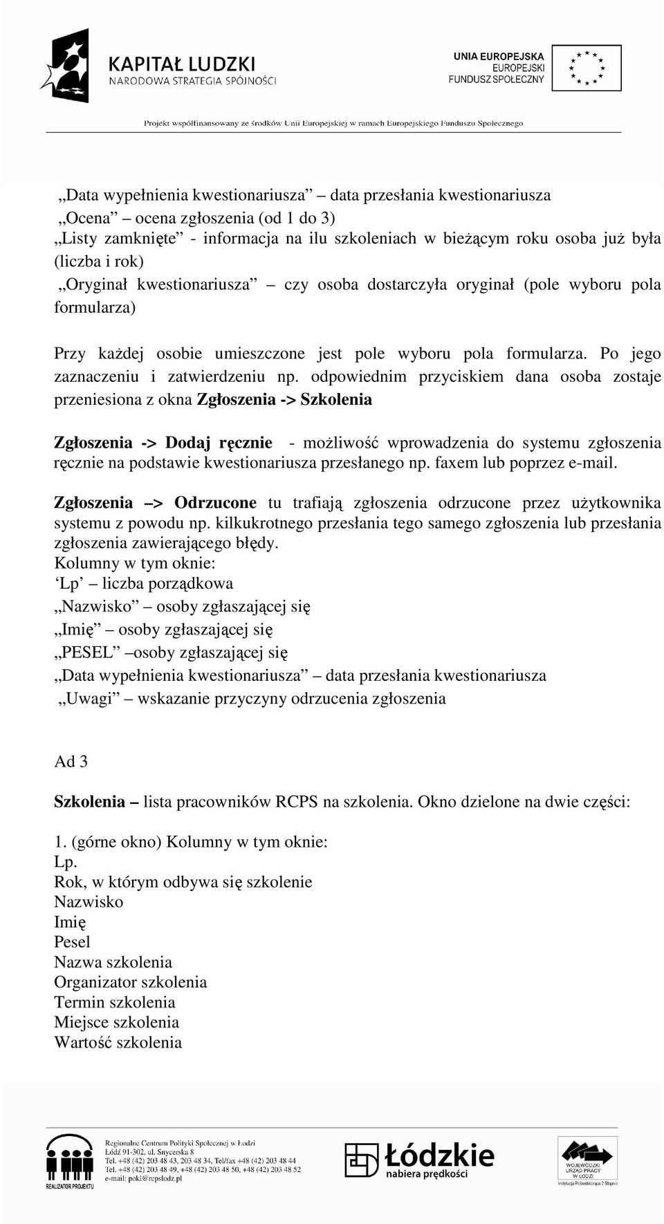 odpowiednim przyciskiem dana osoba zostaje przeniesiona z okna Zgłoszenia -> Szkolenia Zgłoszenia -> Dodaj ręcznie - moŝliwość wprowadzenia do systemu zgłoszenia ręcznie na podstawie kwestionariusza