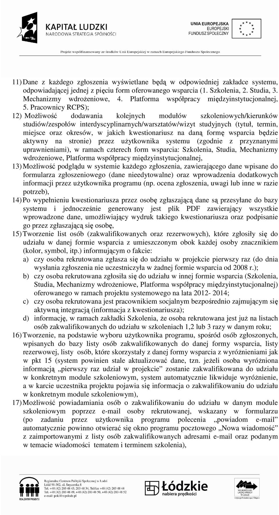 Pracownicy RCPS); 12) MoŜliwość dodawania kolejnych modułów szkoleniowych/kierunków studiów/zespołów interdyscyplinarnych/warsztatów/wizyt studyjnych (tytuł, termin, miejsce oraz okresów, w jakich