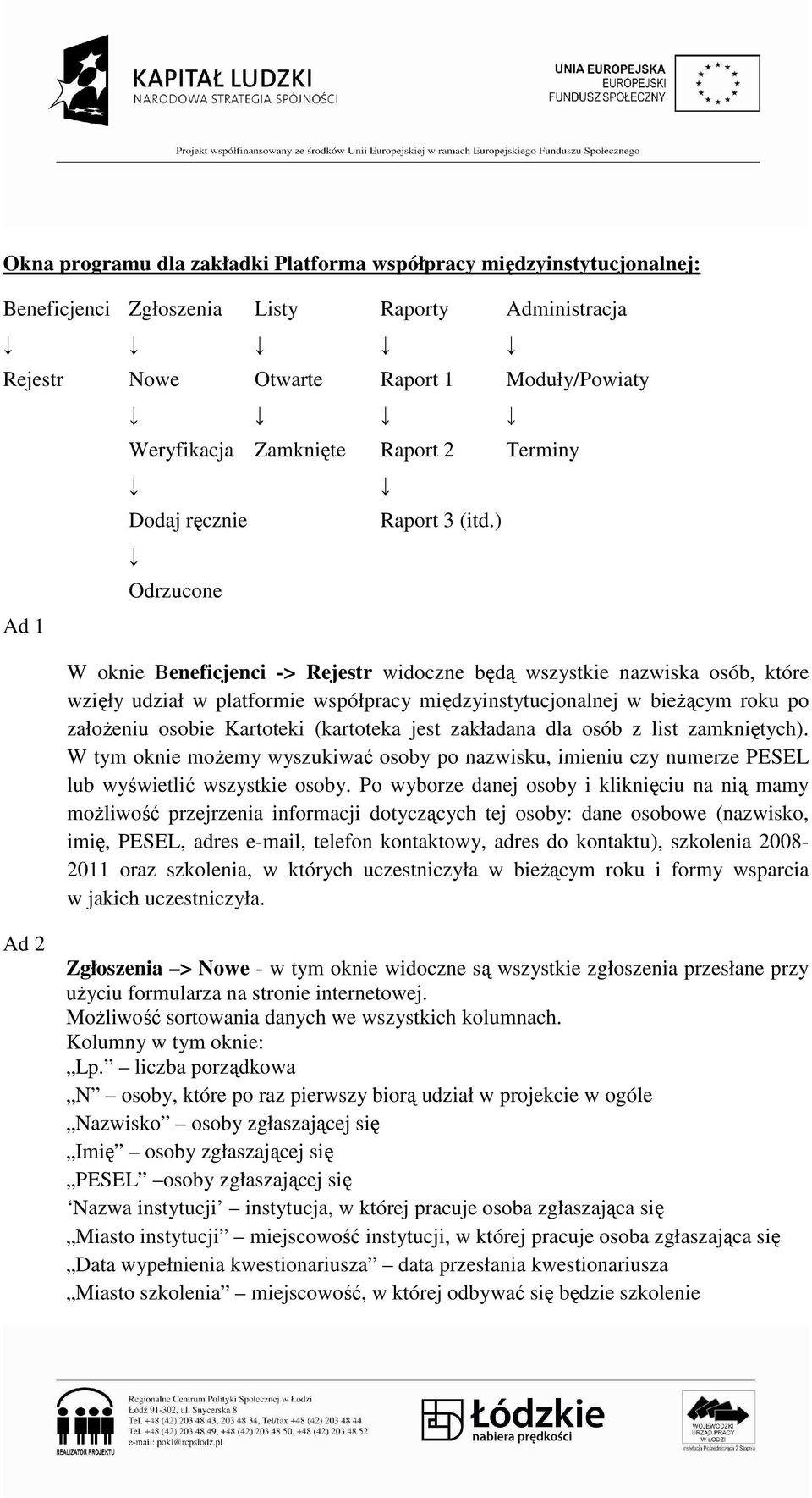 ) W oknie Beneficjenci -> Rejestr widoczne będą wszystkie nazwiska osób, które wzięły udział w platformie współpracy międzyinstytucjonalnej w bieŝącym roku po załoŝeniu osobie Kartoteki (kartoteka