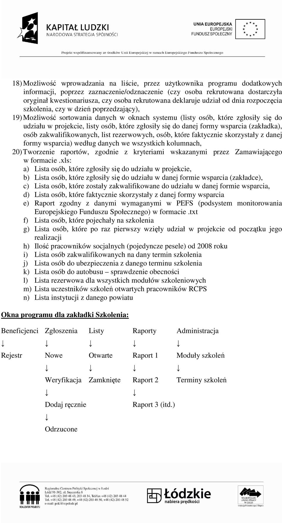 osób, które zgłosiły się do danej formy wsparcia (zakładka), osób zakwalifikowanych, list rezerwowych, osób, które faktycznie skorzystały z danej formy wsparcia) według danych we wszystkich