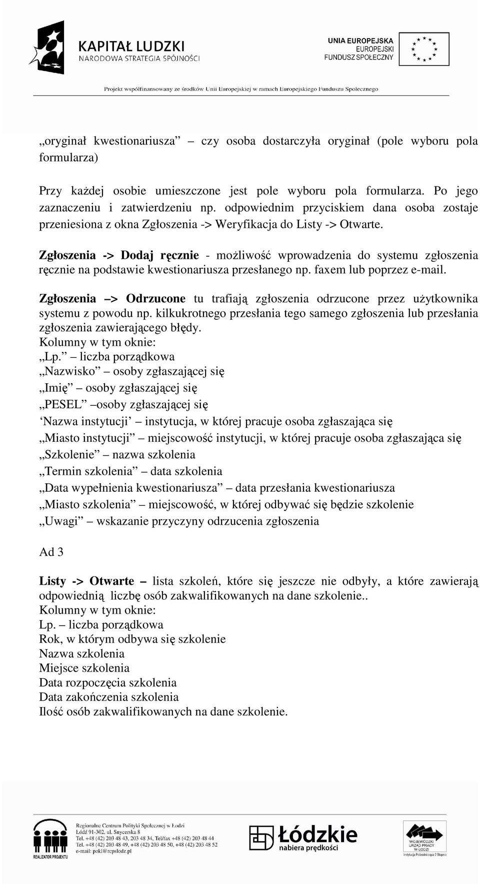 Zgłoszenia -> Dodaj ręcznie - moŝliwość wprowadzenia do systemu zgłoszenia ręcznie na podstawie kwestionariusza przesłanego np. faxem lub poprzez e-mail.