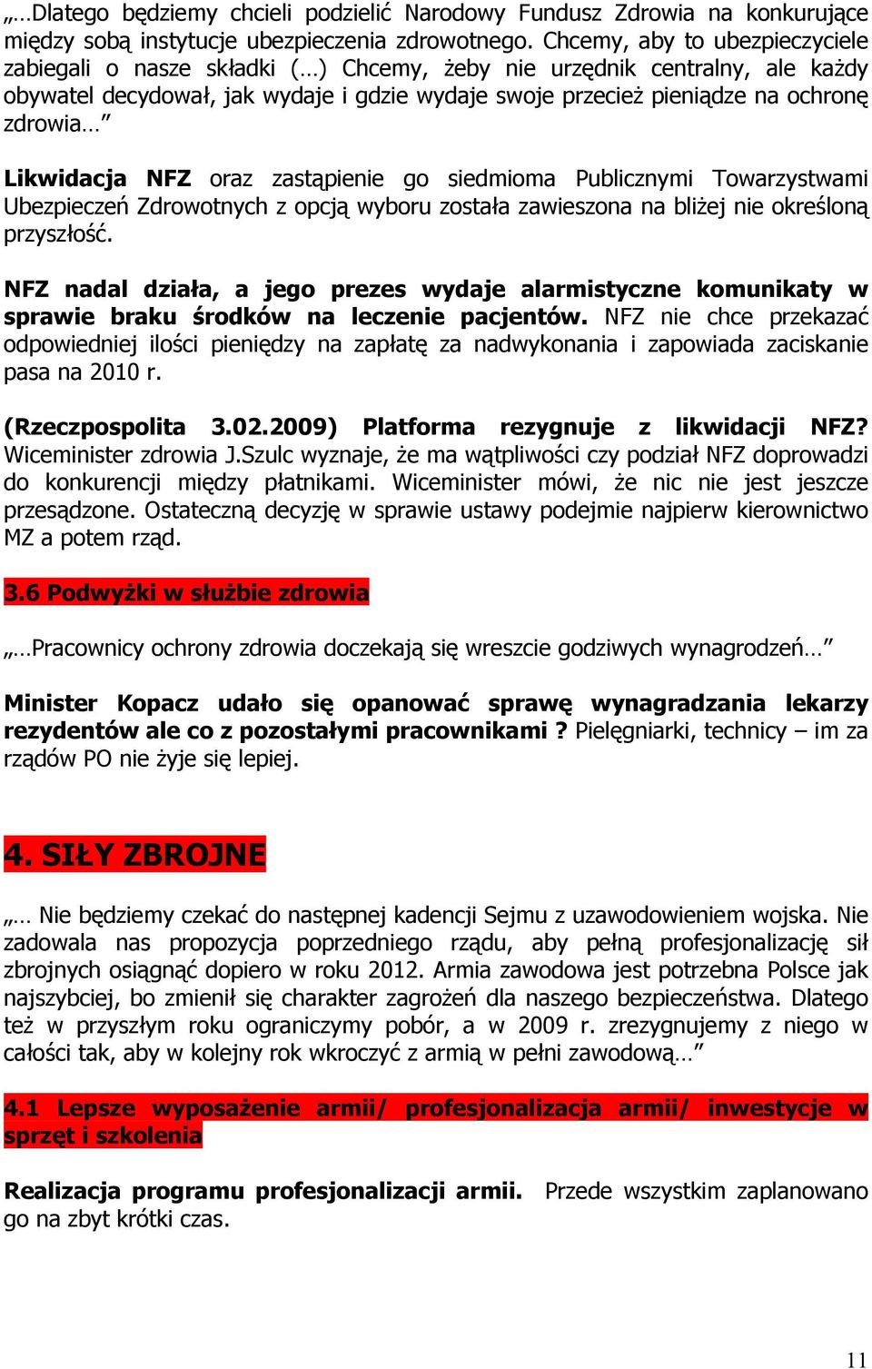 Likwidacja NFZ oraz zastąpienie go siedmioma Publicznymi Towarzystwami Ubezpieczeń Zdrowotnych z opcją wyboru została zawieszona na bliżej nie określoną przyszłość.