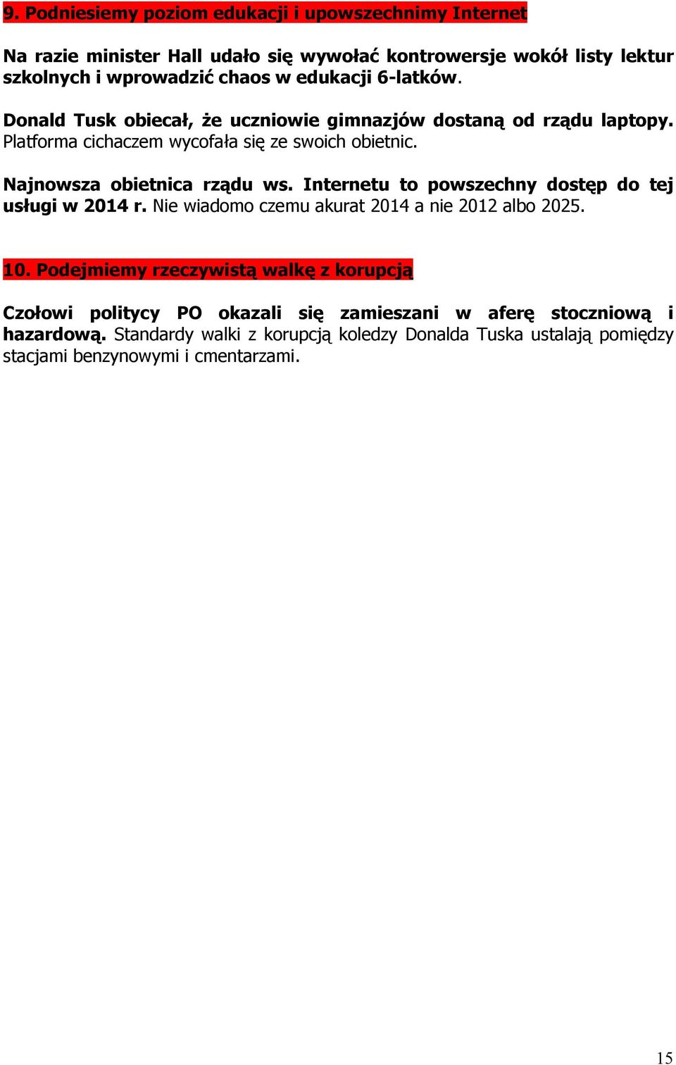 Najnowsza obietnica rządu ws. Internetu to powszechny dostęp do tej usługi w 2014 r. Nie wiadomo czemu akurat 2014 a nie 2012 albo 2025. 10.