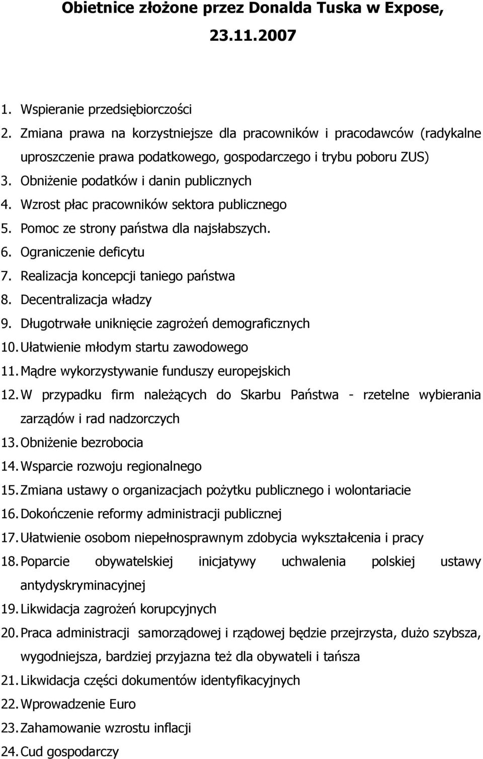 Wzrost płac pracowników sektora publicznego 5. Pomoc ze strony państwa dla najsłabszych. 6. Ograniczenie deficytu 7. Realizacja koncepcji taniego państwa 8. Decentralizacja władzy 9.