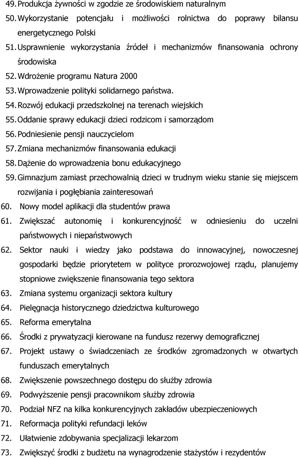 Rozwój edukacji przedszkolnej na terenach wiejskich 55. Oddanie sprawy edukacji dzieci rodzicom i samorządom 56. Podniesienie pensji nauczycielom 57. Zmiana mechanizmów finansowania edukacji 58.