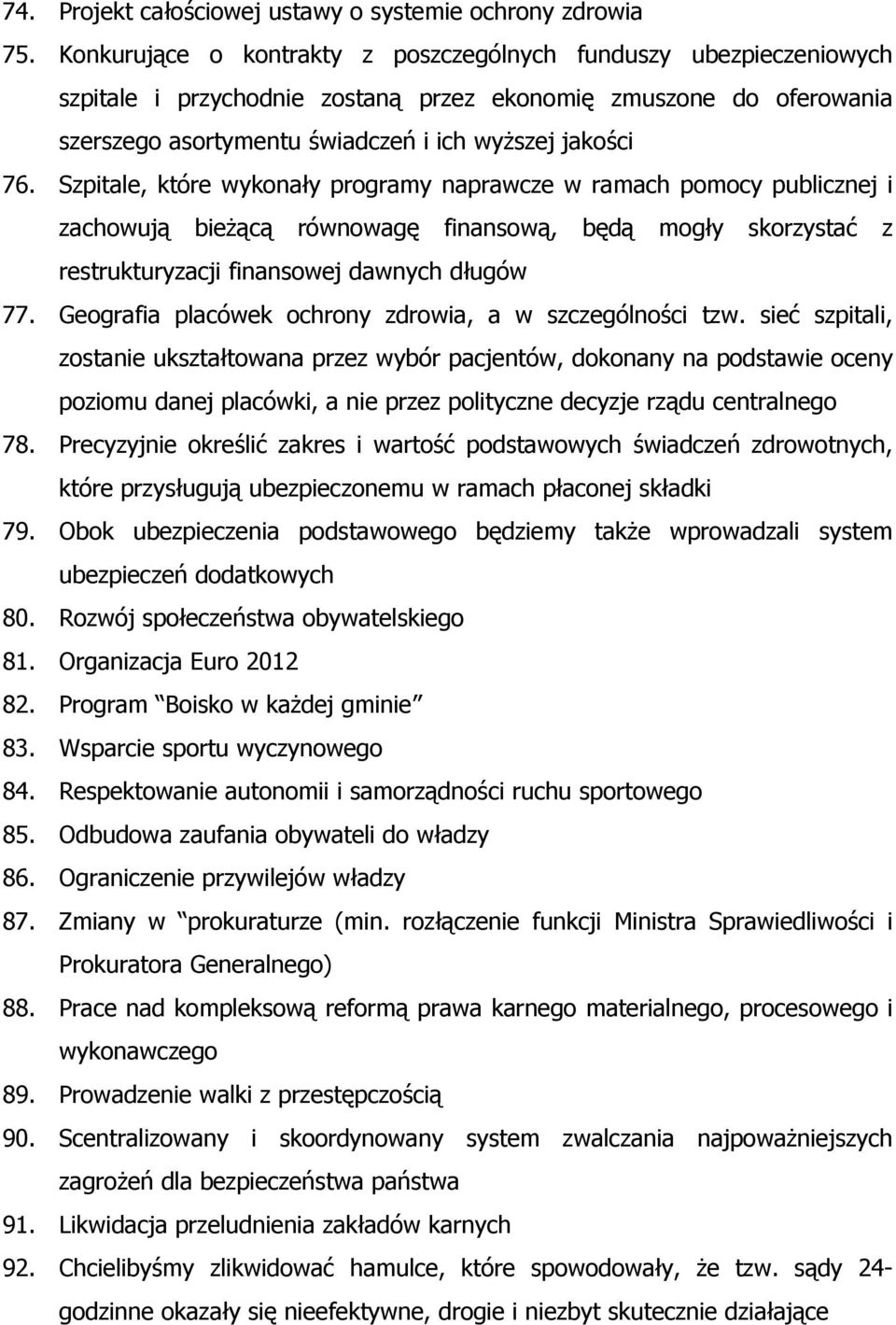 Szpitale, które wykonały programy naprawcze w ramach pomocy publicznej i zachowują bieżącą równowagę finansową, będą mogły skorzystać z restrukturyzacji finansowej dawnych długów 77.