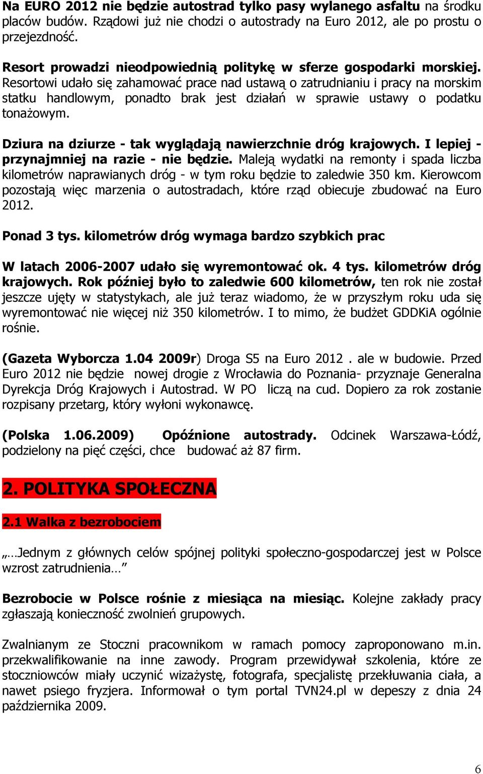 Resortowi udało się zahamować prace nad ustawą o zatrudnianiu i pracy na morskim statku handlowym, ponadto brak jest działań w sprawie ustawy o podatku tonażowym.