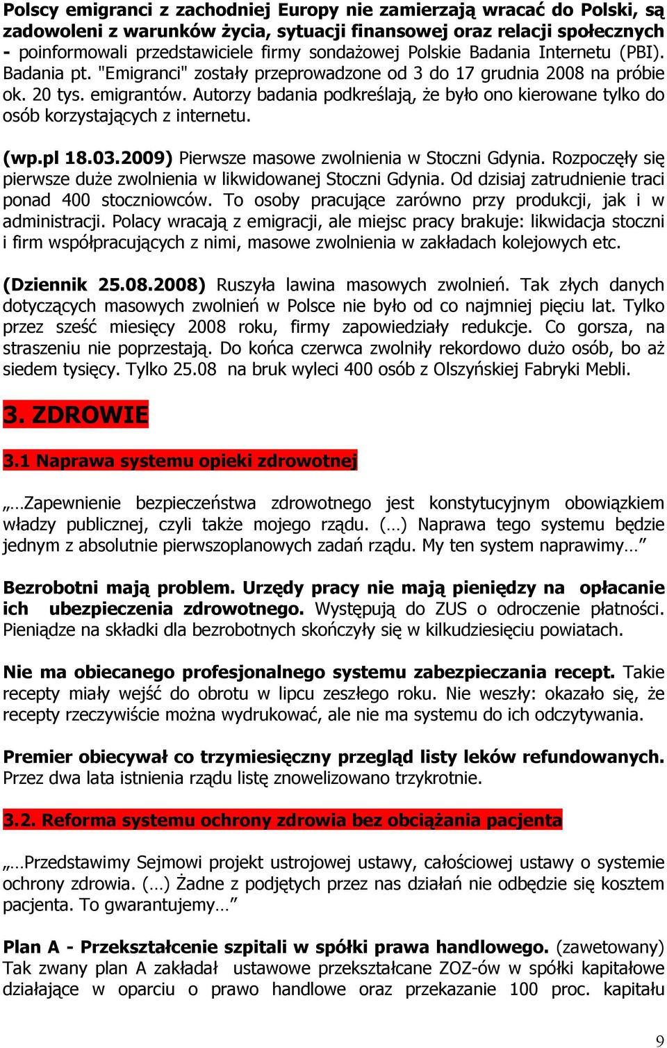 Autorzy badania podkreślają, że było ono kierowane tylko do osób korzystających z internetu. (wp.pl 18.03.2009) Pierwsze masowe zwolnienia w Stoczni Gdynia.