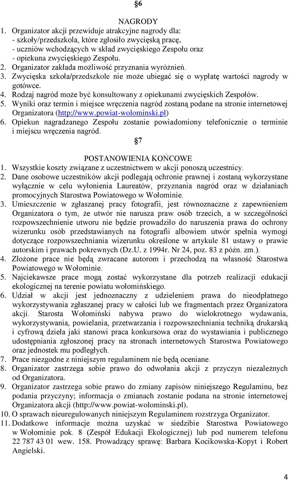 Organizator zakłada możliwość przyznania wyróżnień. 3. Zwycięska szkoła/przedszkole nie może ubiegać się o wypłatę wartości nagrody w gotówce. 4.