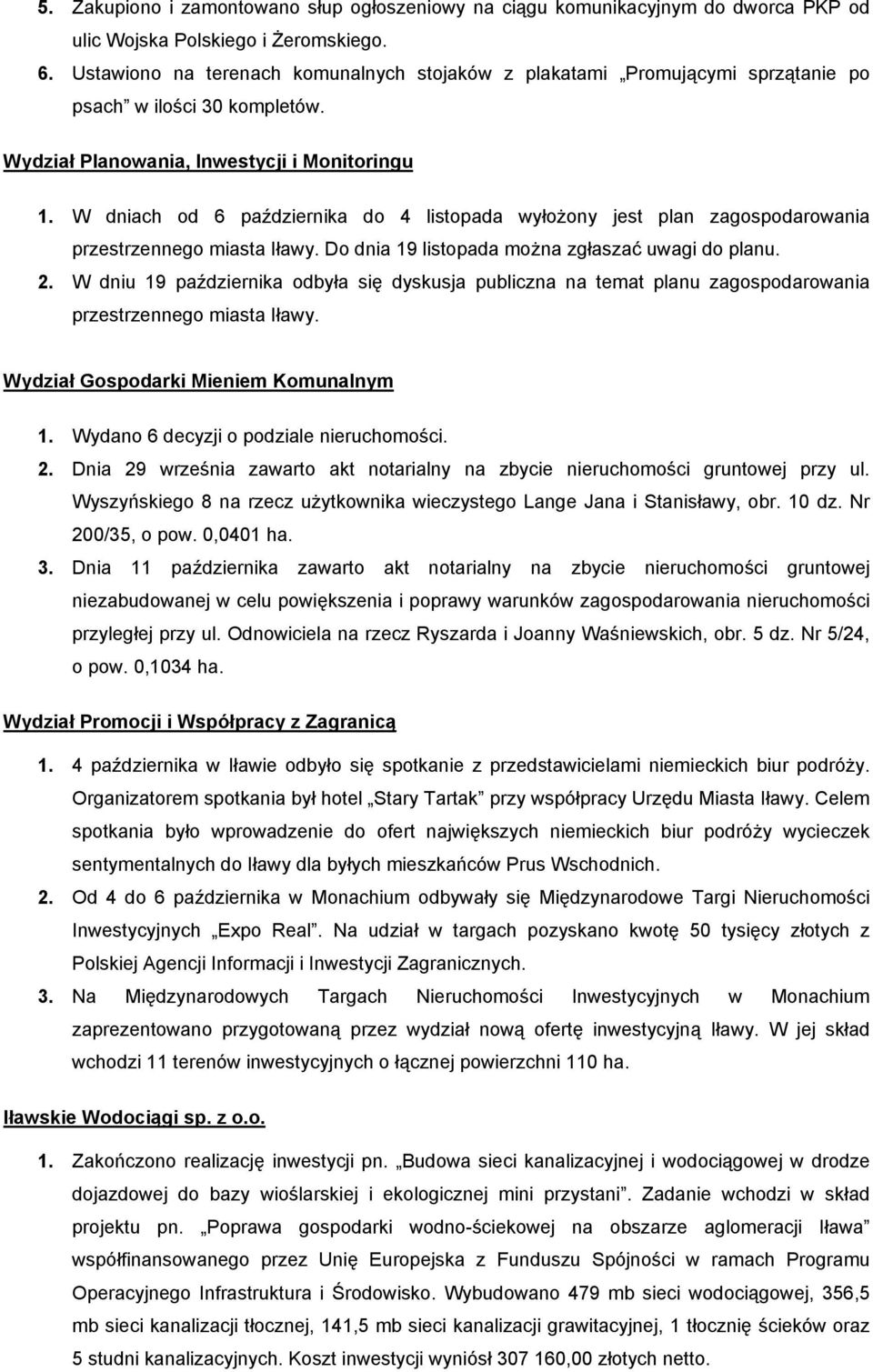 W dniach od 6 października do 4 listopada wyłożony jest plan zagospodarowania przestrzennego miasta Iławy. Do dnia 19 listopada można zgłaszać uwagi do planu. 2.