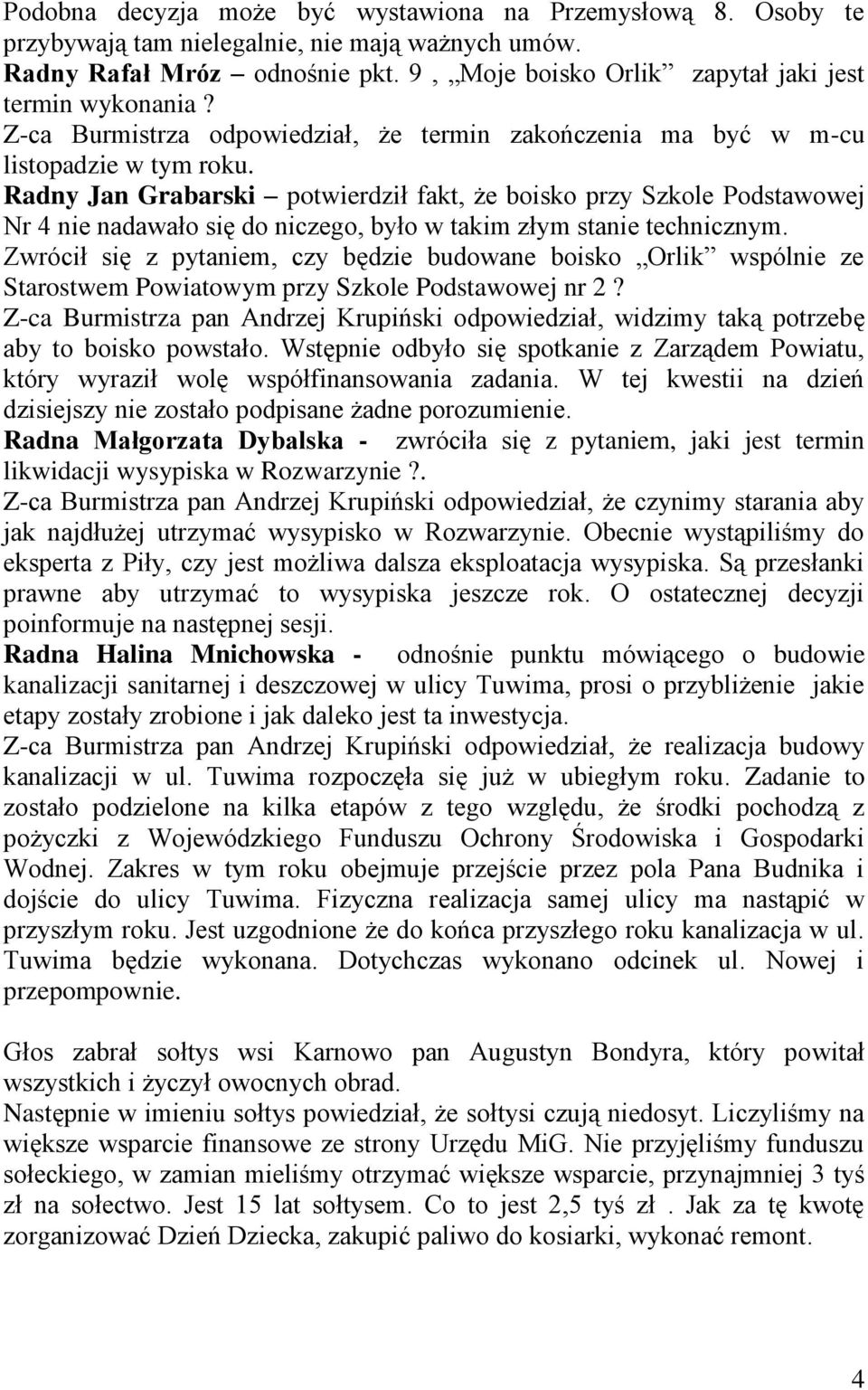 Radny Jan Grabarski potwierdził fakt, że boisko przy Szkole Podstawowej Nr 4 nie nadawało się do niczego, było w takim złym stanie technicznym.