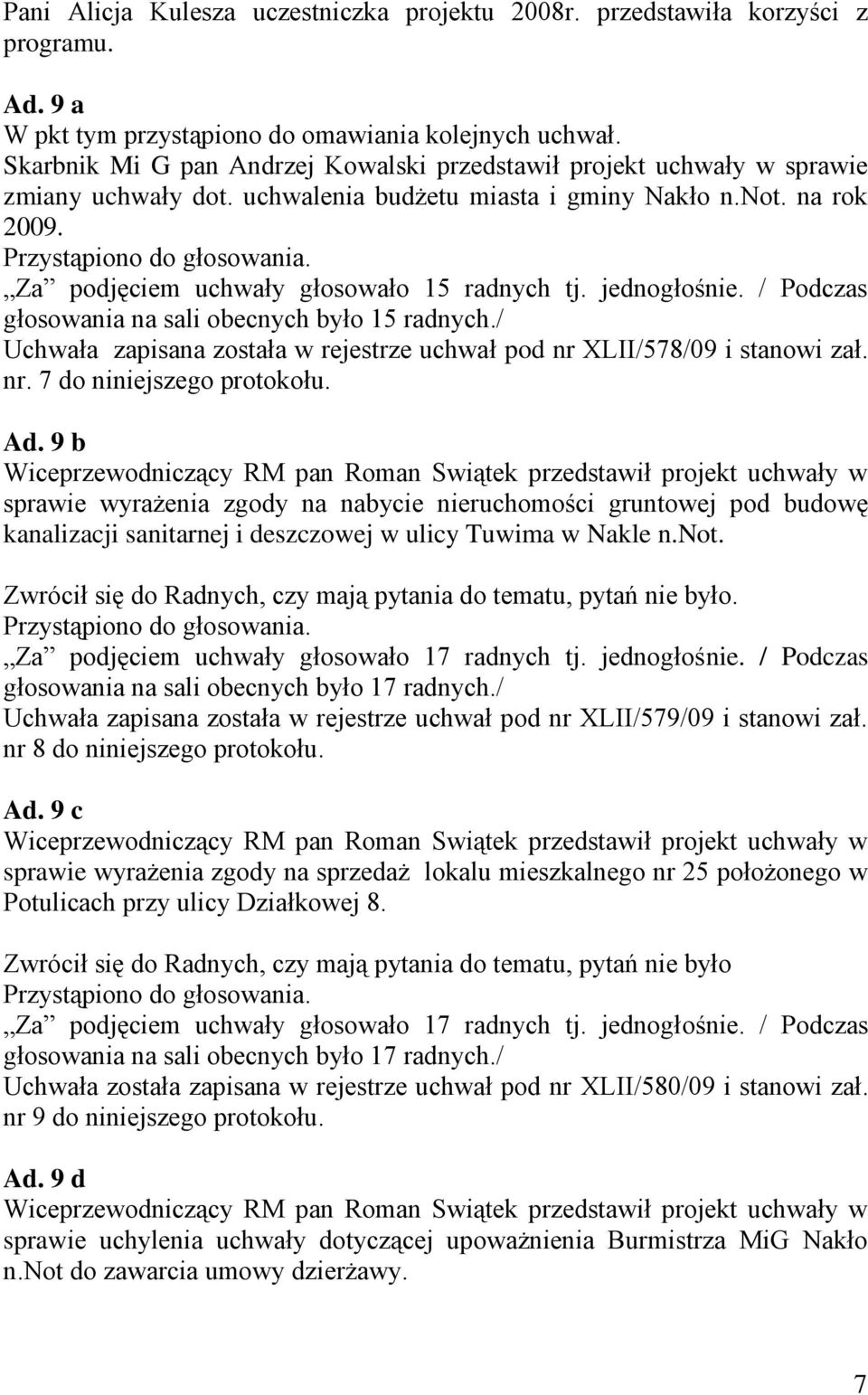 jednogłośnie. / Podczas głosowania na sali obecnych było 15 radnych./ Uchwała zapisana została w rejestrze uchwał pod nr XLII/578/09 i stanowi zał. nr. 7 do niniejszego protokołu. Ad.