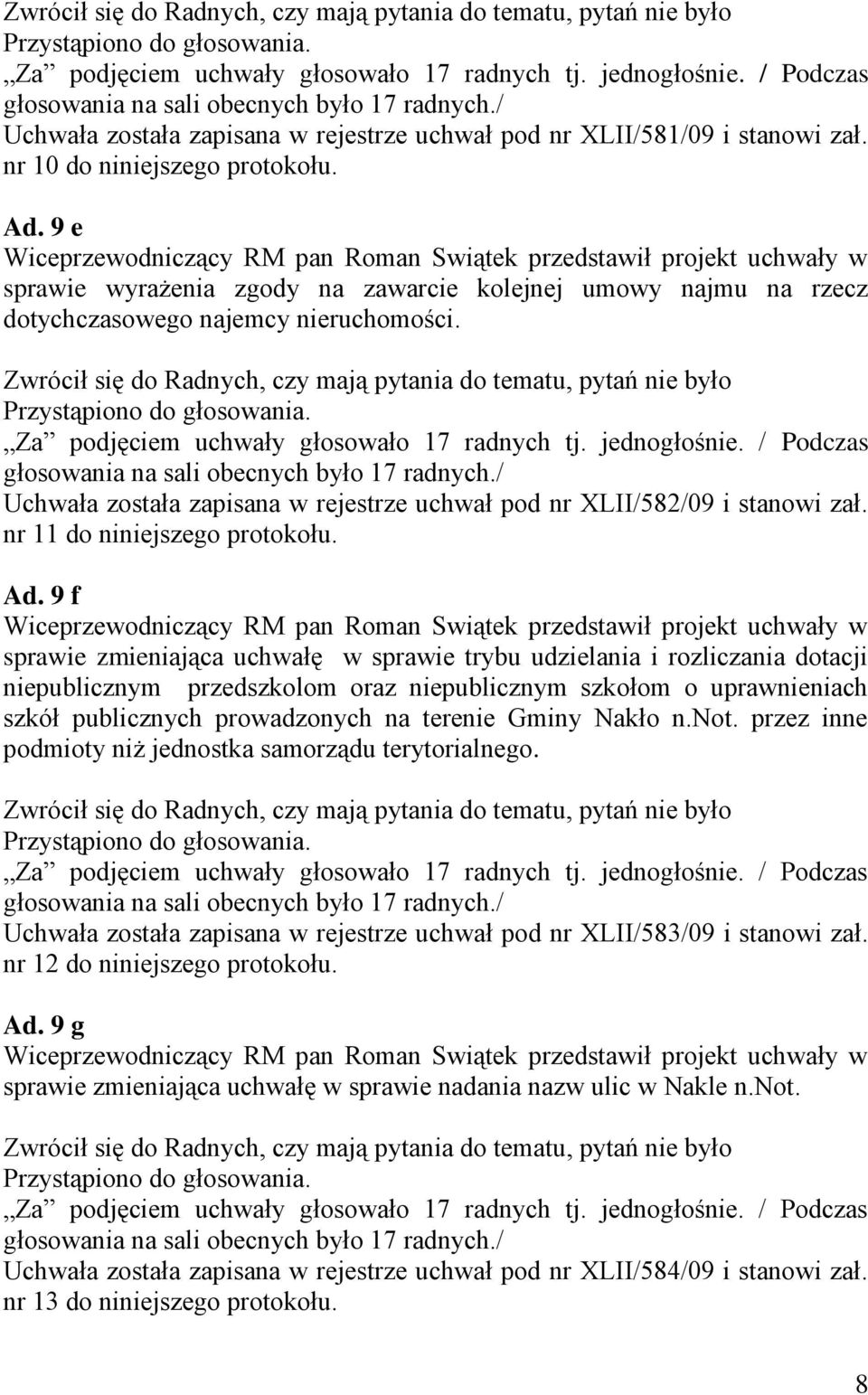 Zwrócił się do Radnych, czy mają pytania do tematu, pytań nie było Uchwała została zapisana w rejestrze uchwał pod nr XLII/582/09 i stanowi zał. nr 11 do niniejszego protokołu. Ad.