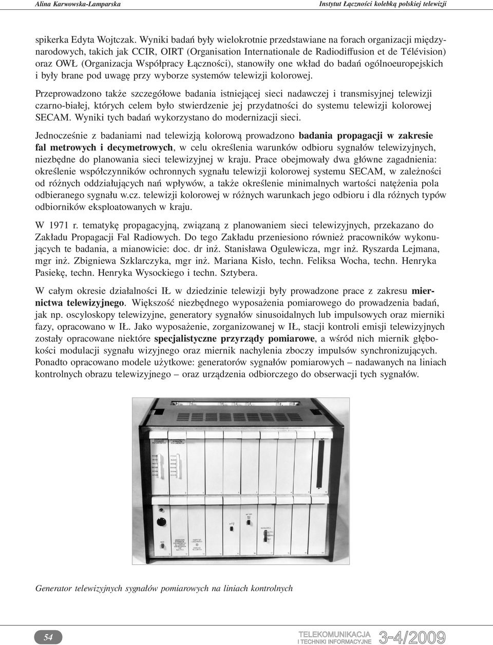 Współpracy Łączności), stanowiły one wkład do badań ogólnoeuropejskich i były brane pod uwagę przy wyborze systemów telewizji kolorowej.