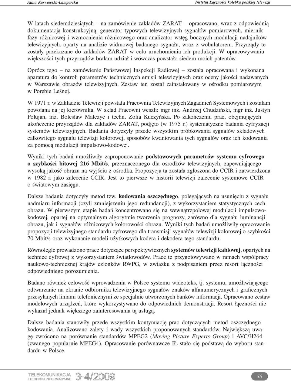Przyrządy te zostały przekazane do zakładów ZARAT w celu uruchomienia ich produkcji. W opracowywaniu większości tych przyrządów brałam udział i wówczas powstało siedem moich patentów.