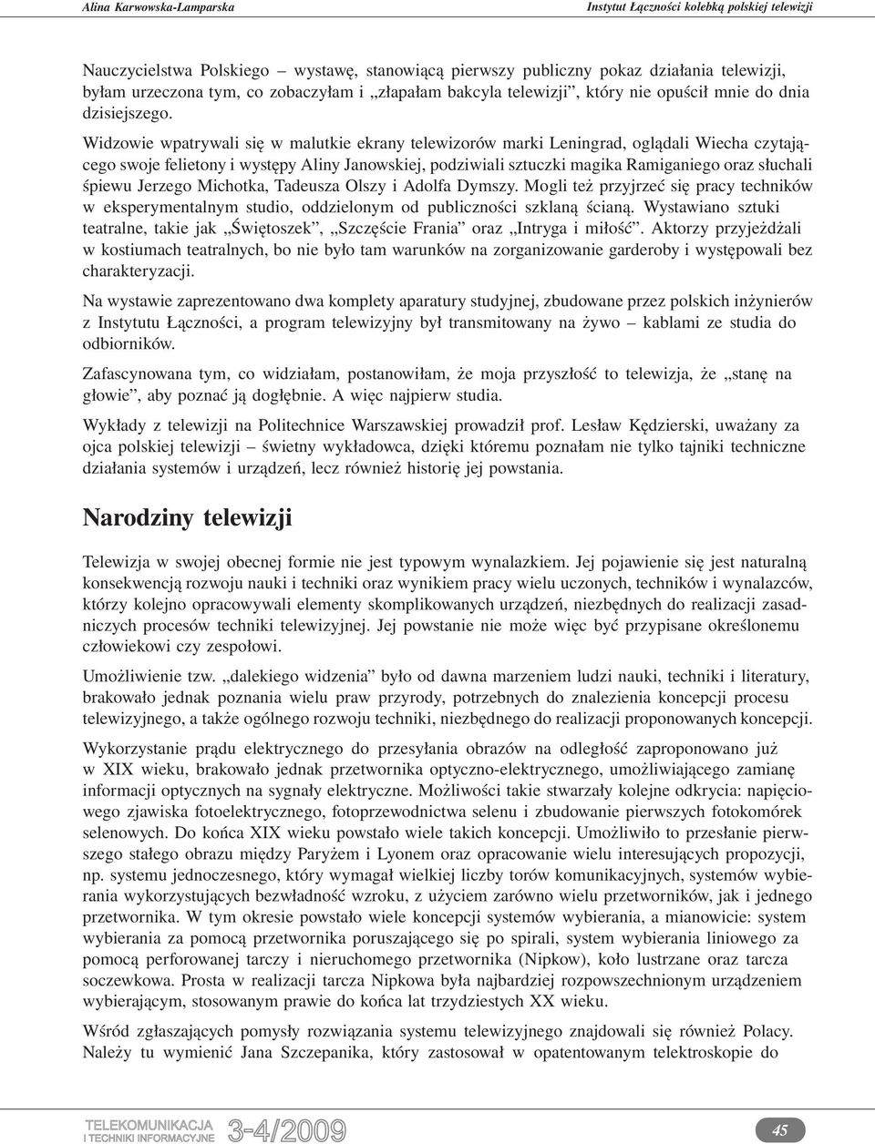 śpiewu Jerzego Michotka, Tadeusza Olszy i Adolfa Dymszy. Mogli też przyjrzeć się pracy techników w eksperymentalnym studio, oddzielonym od publiczności szklaną ścianą.