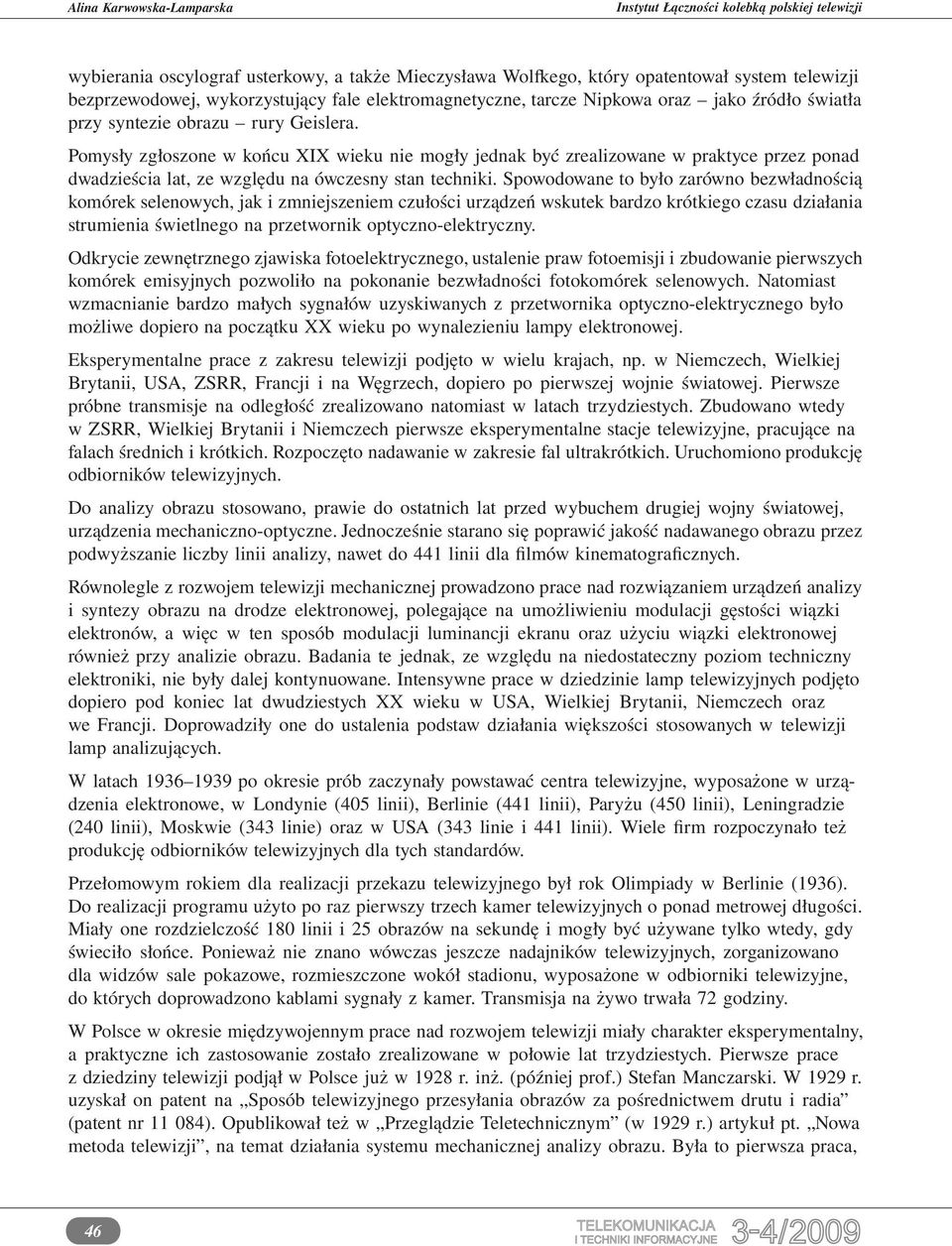 Spowodowane to było zarówno bezwładnością komórek selenowych, jak i zmniejszeniem czułości urządzeń wskutek bardzo krótkiego czasu działania strumienia świetlnego na przetwornik optyczno-elektryczny.