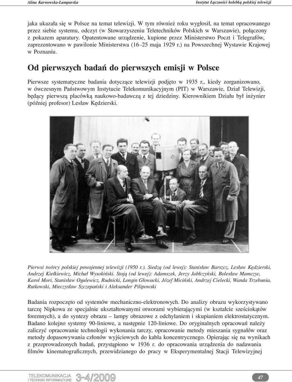 Opatentowane urządzenie, kupione przez Ministerstwo Poczt i Telegrafów, zaprezentowano w pawilonie Ministerstwa (16 25 maja 1929 r.) na Powszechnej Wystawie Krajowej w Poznaniu.