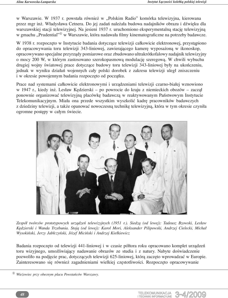 uruchomiono eksperymentalną stację telewizyjną w gmachu Prudential 1 w Warszawie, która nadawała filmy kinematograficzne na potrzeby badawcze. W 1938 r.