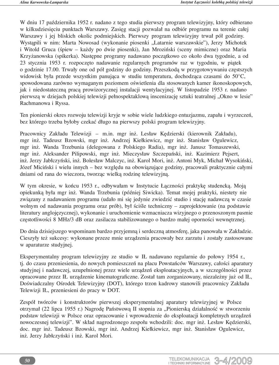 Wystąpili w nim: Marta Nowosad (wykonanie piosenki Latarnie warszawskie ), Jerzy Michotek i Witold Gruca (śpiew każdy po dwie piosenki), Jan Mroziński (sceny mimiczne) oraz Maria Krzyżanowska