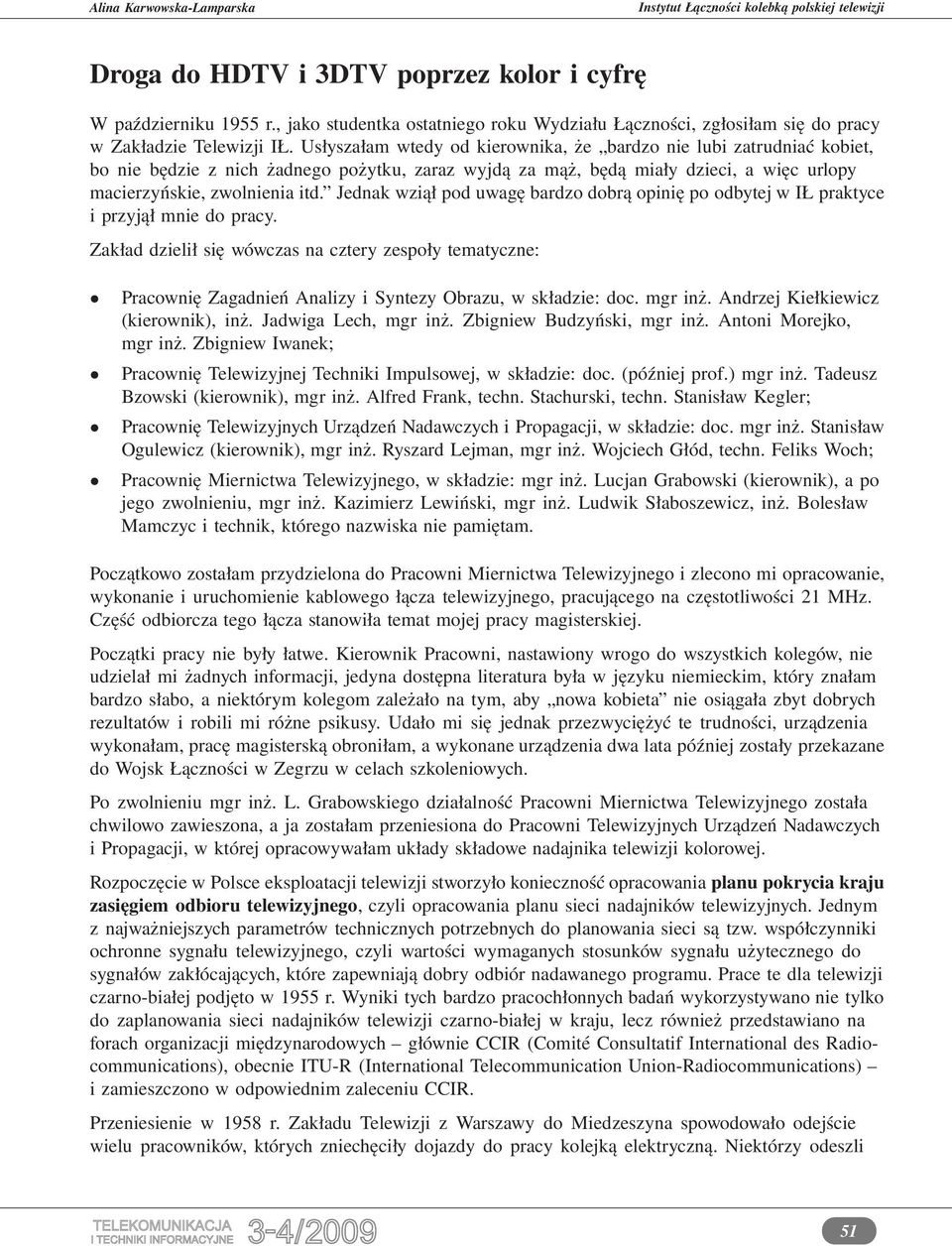 Jednak wziął pod uwagę bardzo dobrą opinię po odbytej w IŁ praktyce i przyjął mnie do pracy.