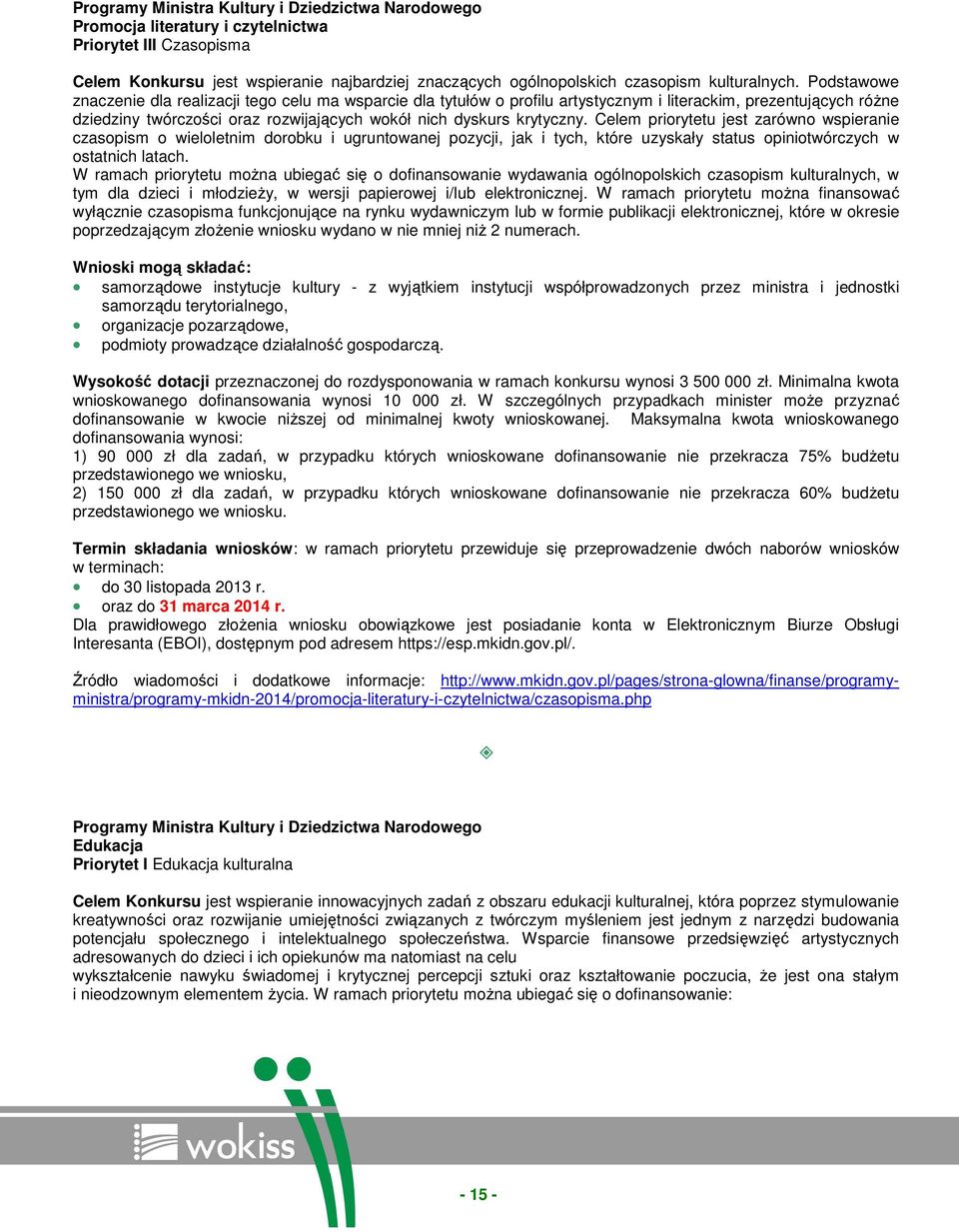 Podstawowe znaczenie dla realizacji tego celu ma wsparcie dla tytułów o profilu artystycznym i literackim, prezentujących róŝne dziedziny twórczości oraz rozwijających wokół nich dyskurs krytyczny.