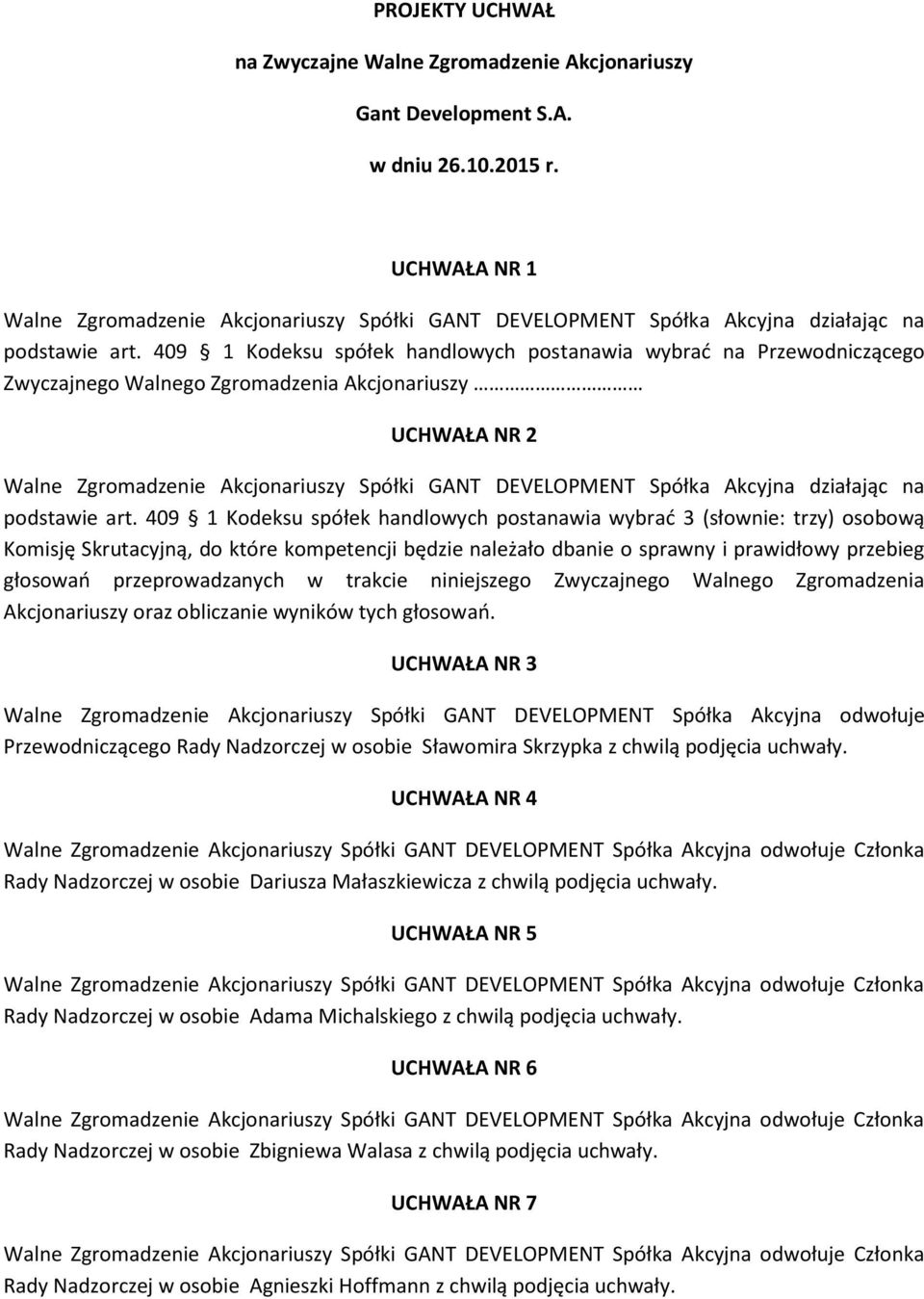 409 1 Kodeksu spółek handlowych postanawia wybrać na Przewodniczącego Zwyczajnego Walnego Zgromadzenia Akcjonariuszy UCHWAŁA NR 2 Walne Zgromadzenie Akcjonariuszy Spółki GANT DEVELOPMENT Spółka