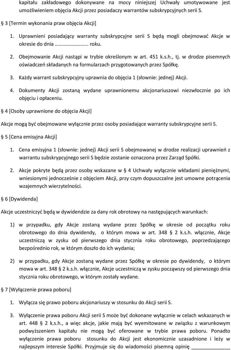 w drodze pisemnych oświadczeń składanych na formularzach przygotowanych przez Spółkę. 3. Każdy warrant subskrypcyjny uprawnia do objęcia 1 (słownie: jednej) Akcji. 4.