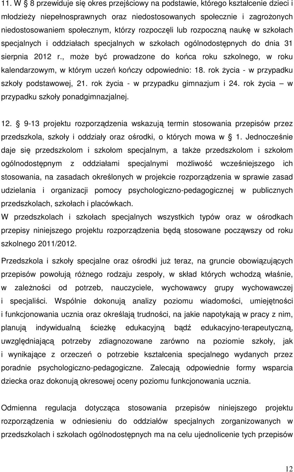 , moŝe być prowadzone do końca roku szkolnego, w roku kalendarzowym, w którym uczeń kończy odpowiednio: 18. rok Ŝycia - w przypadku szkoły podstawowej, 21. rok Ŝycia - w przypadku gimnazjum i 24.