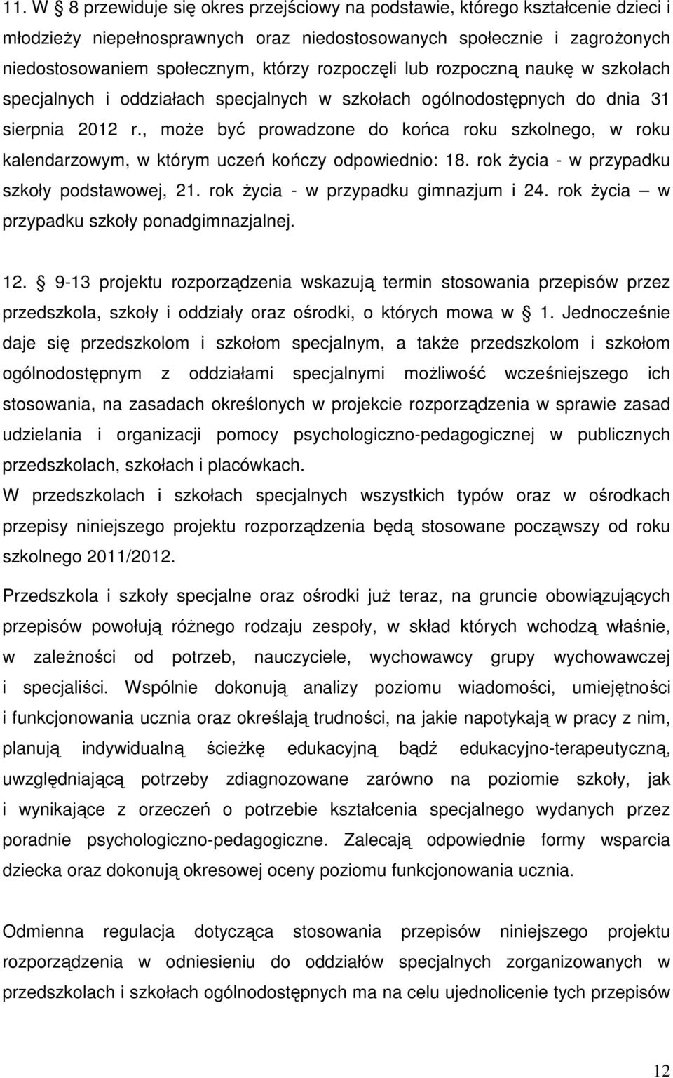 , moŝe być prowadzone do końca roku szkolnego, w roku kalendarzowym, w którym uczeń kończy odpowiednio: 18. rok Ŝycia - w przypadku szkoły podstawowej, 21. rok Ŝycia - w przypadku gimnazjum i 24.