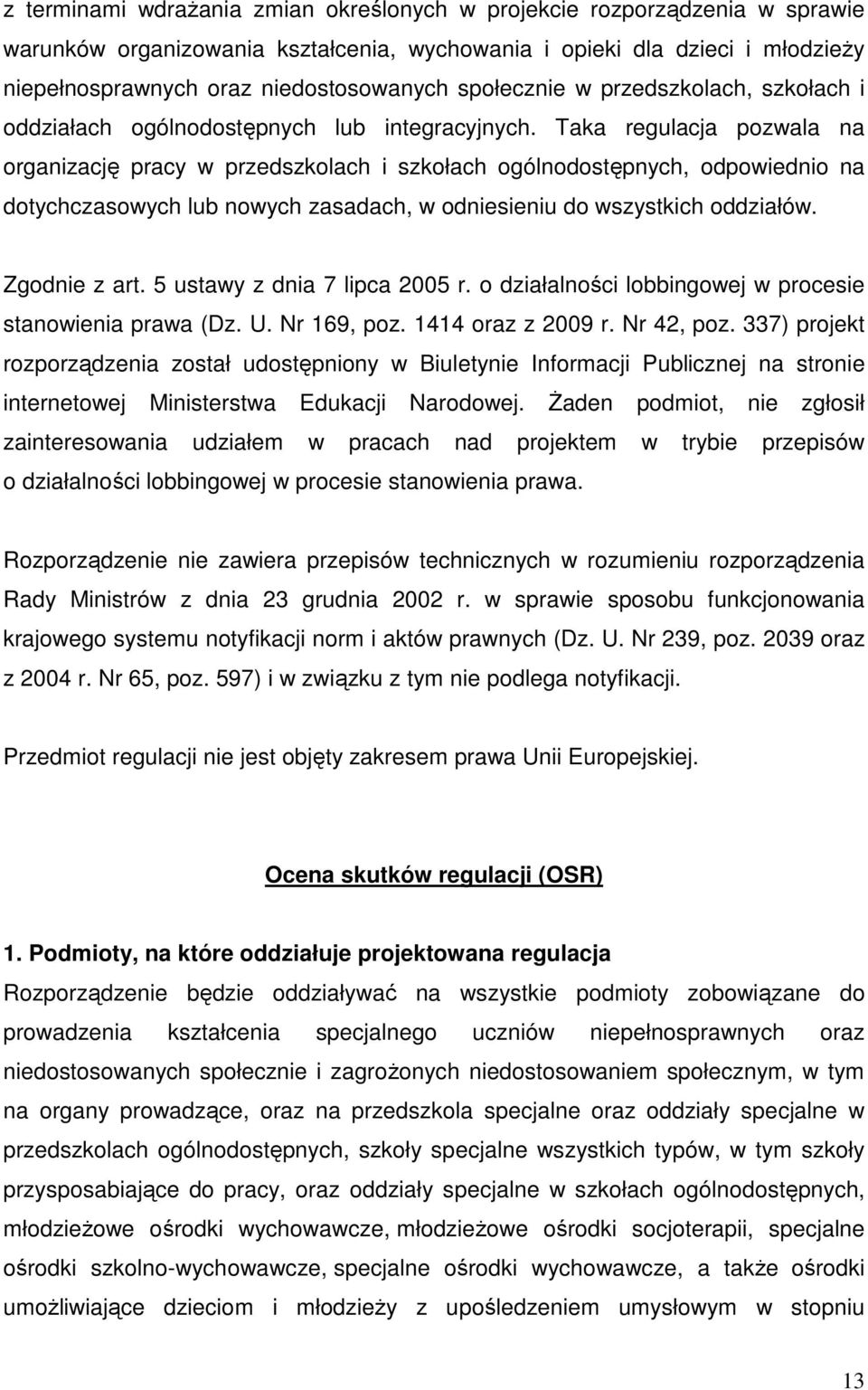 Taka regulacja pozwala na organizację pracy w przedszkolach i szkołach ogólnodostępnych, odpowiednio na dotychczasowych lub nowych zasadach, w odniesieniu do wszystkich oddziałów. Zgodnie z art.