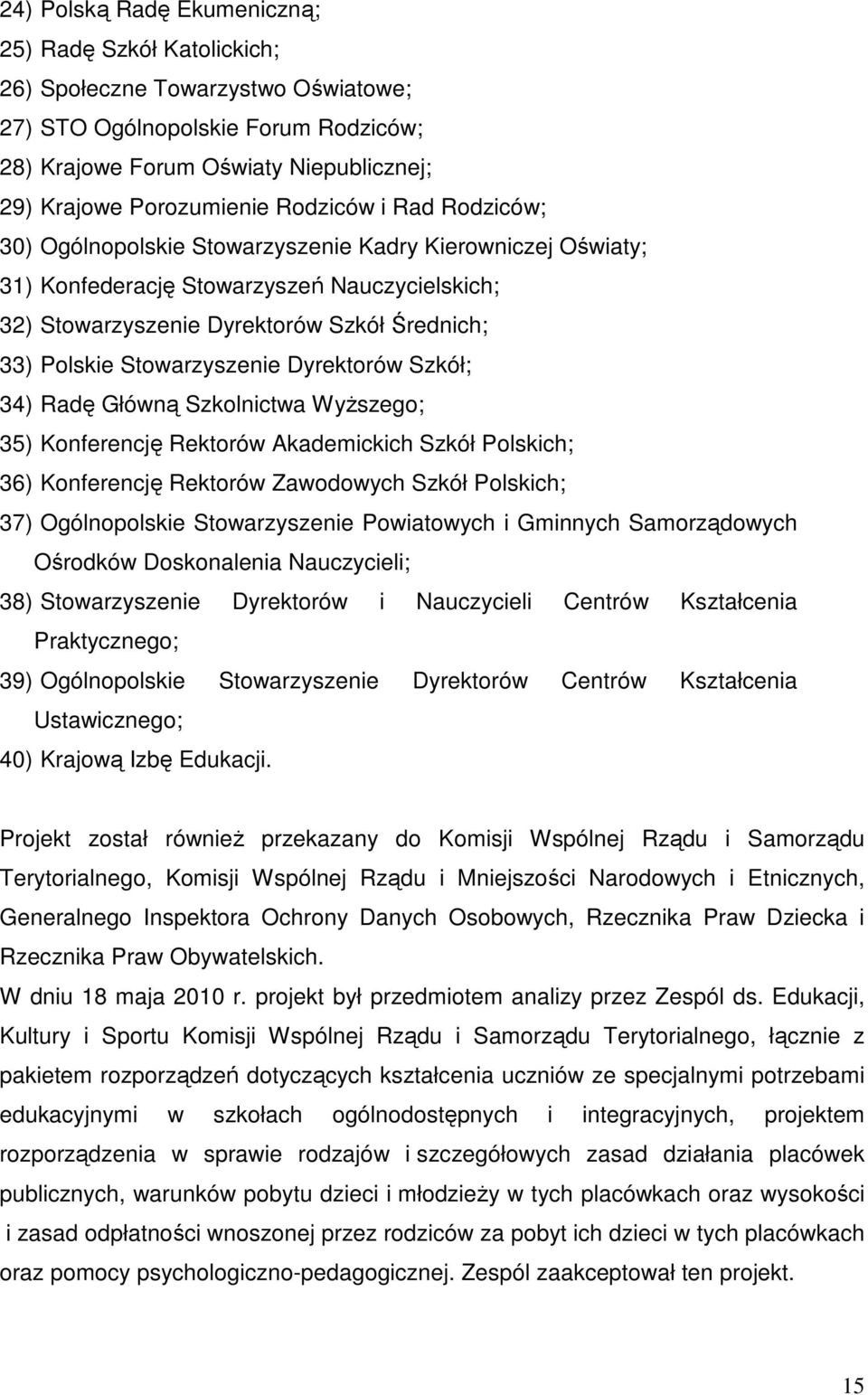 Stowarzyszenie Dyrektorów Szkół; 34) Radę Główną Szkolnictwa WyŜszego; 35) Konferencję Rektorów Akademickich Szkół Polskich; 36) Konferencję Rektorów Zawodowych Szkół Polskich; 37) Ogólnopolskie