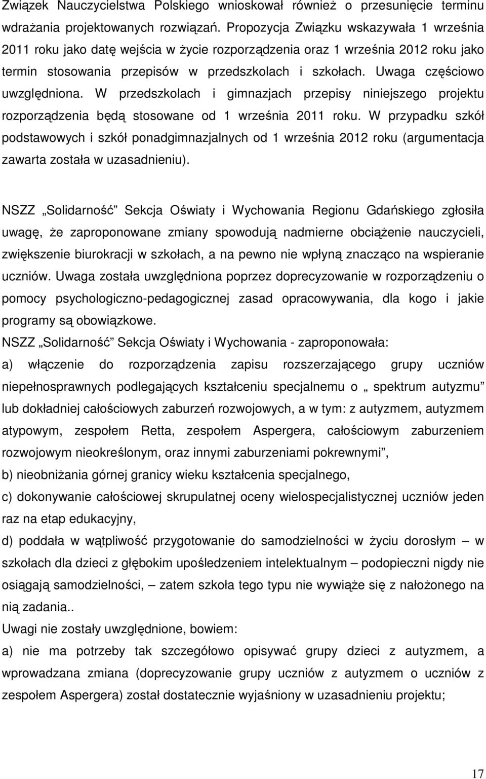 Uwaga częściowo uwzględniona. W przedszkolach i gimnazjach przepisy niniejszego projektu rozporządzenia będą stosowane od 1 września 2011 roku.