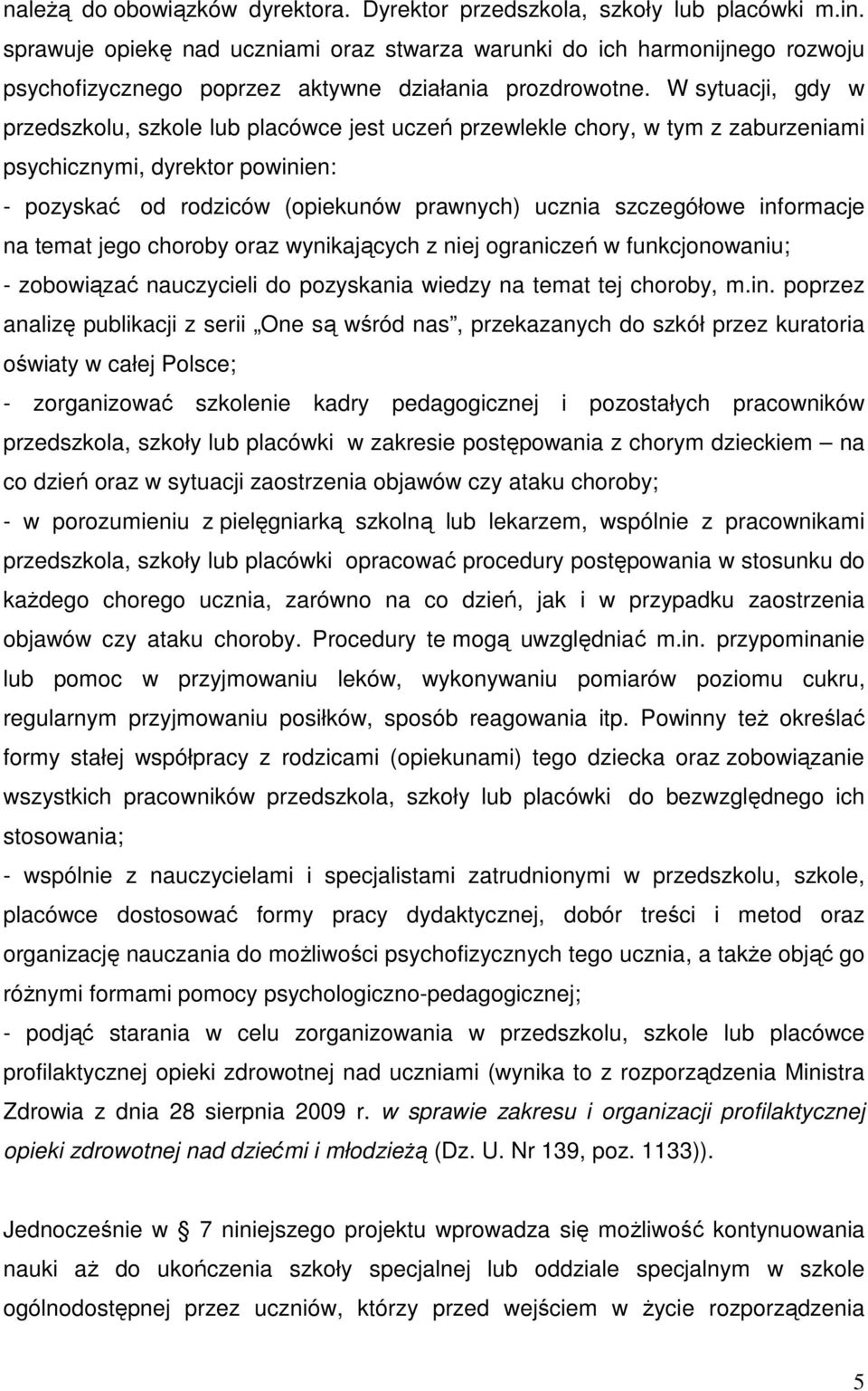 W sytuacji, gdy w przedszkolu, szkole lub placówce jest uczeń przewlekle chory, w tym z zaburzeniami psychicznymi, dyrektor powinien: - pozyskać od rodziców (opiekunów prawnych) ucznia szczegółowe